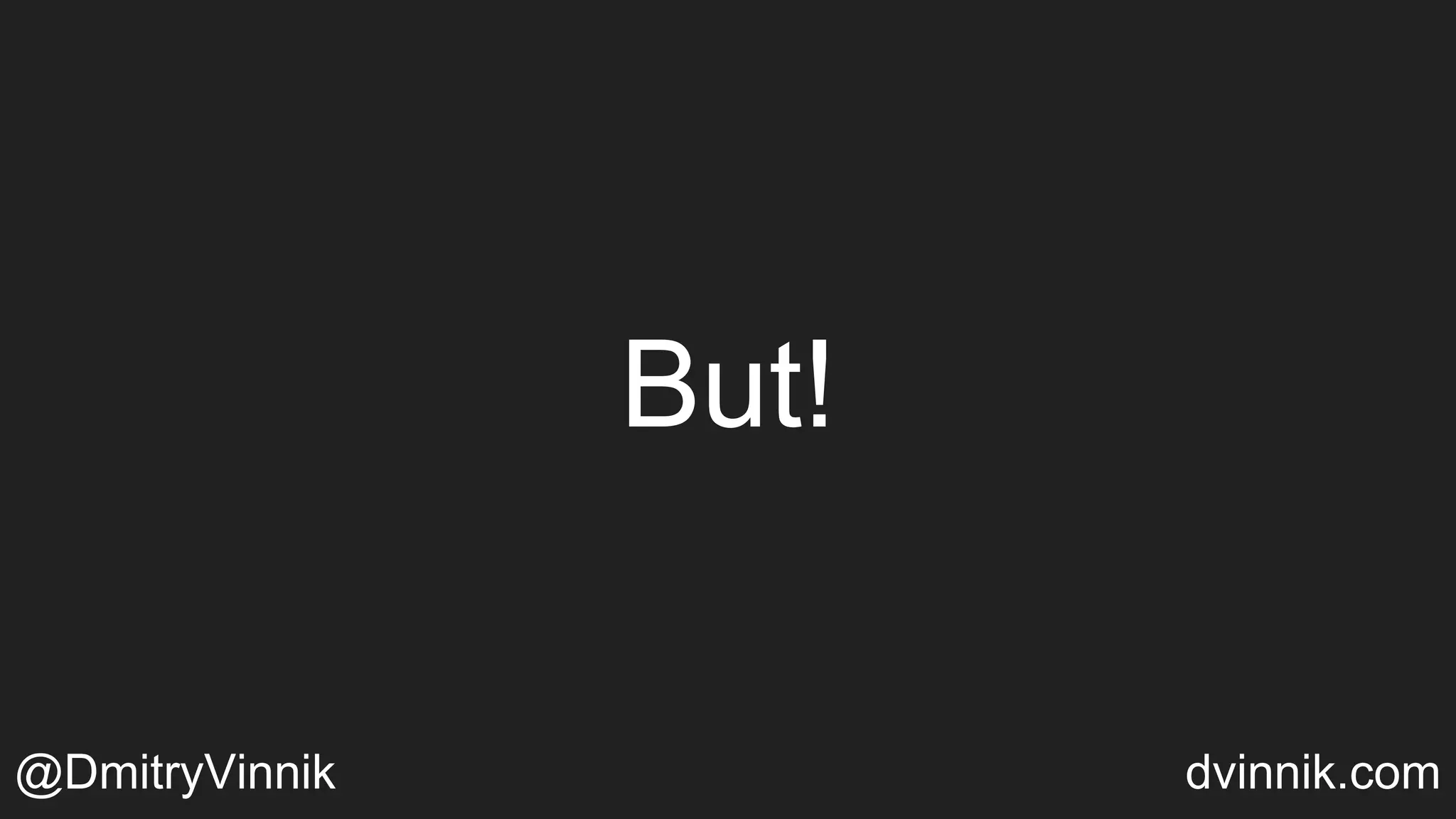 But!
@DmitryVinnik dvinnik.com
 