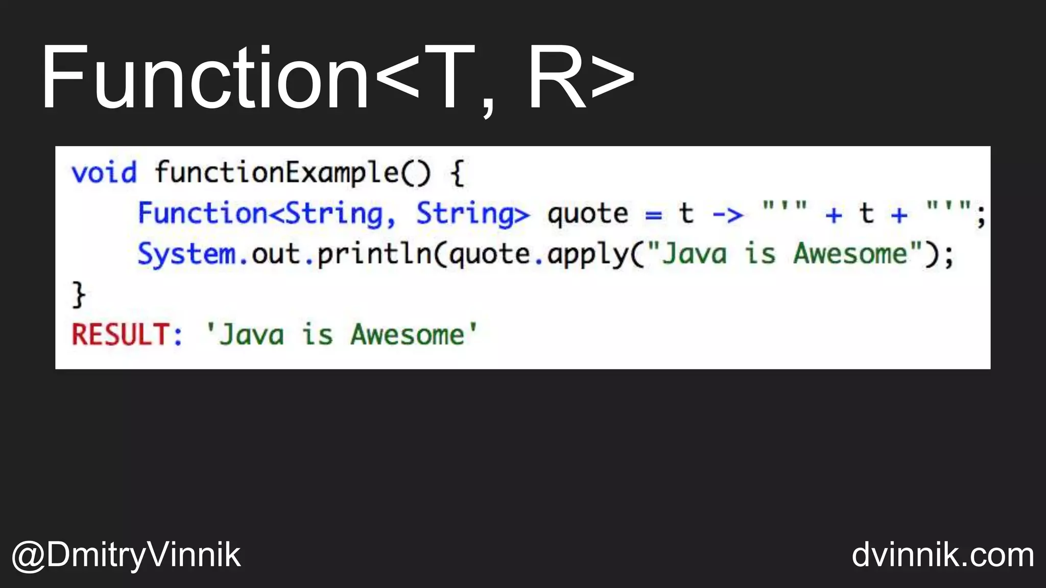 Function<T, R>
@DmitryVinnik dvinnik.com
 