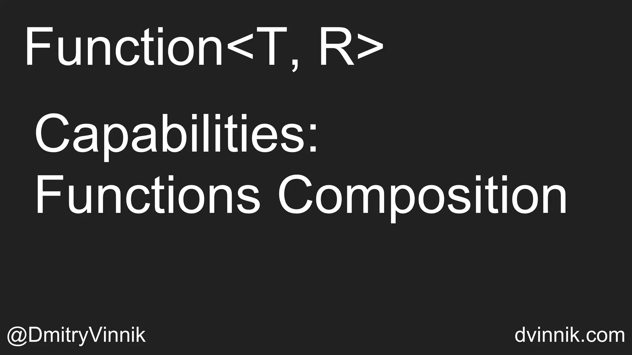 Function<T, R>
@DmitryVinnik dvinnik.com
Capabilities:
Functions Composition
 
