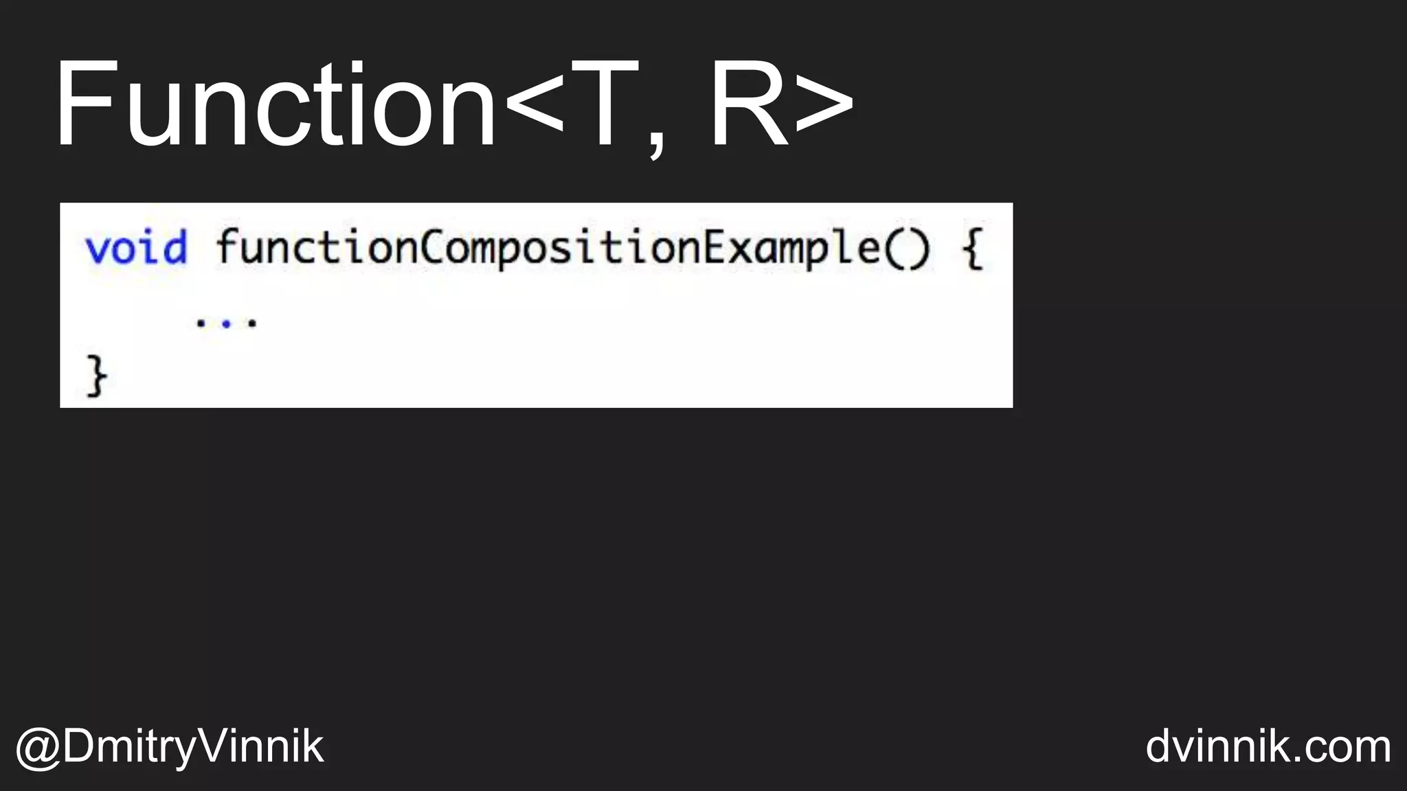 Function<T, R>
@DmitryVinnik dvinnik.com
 
