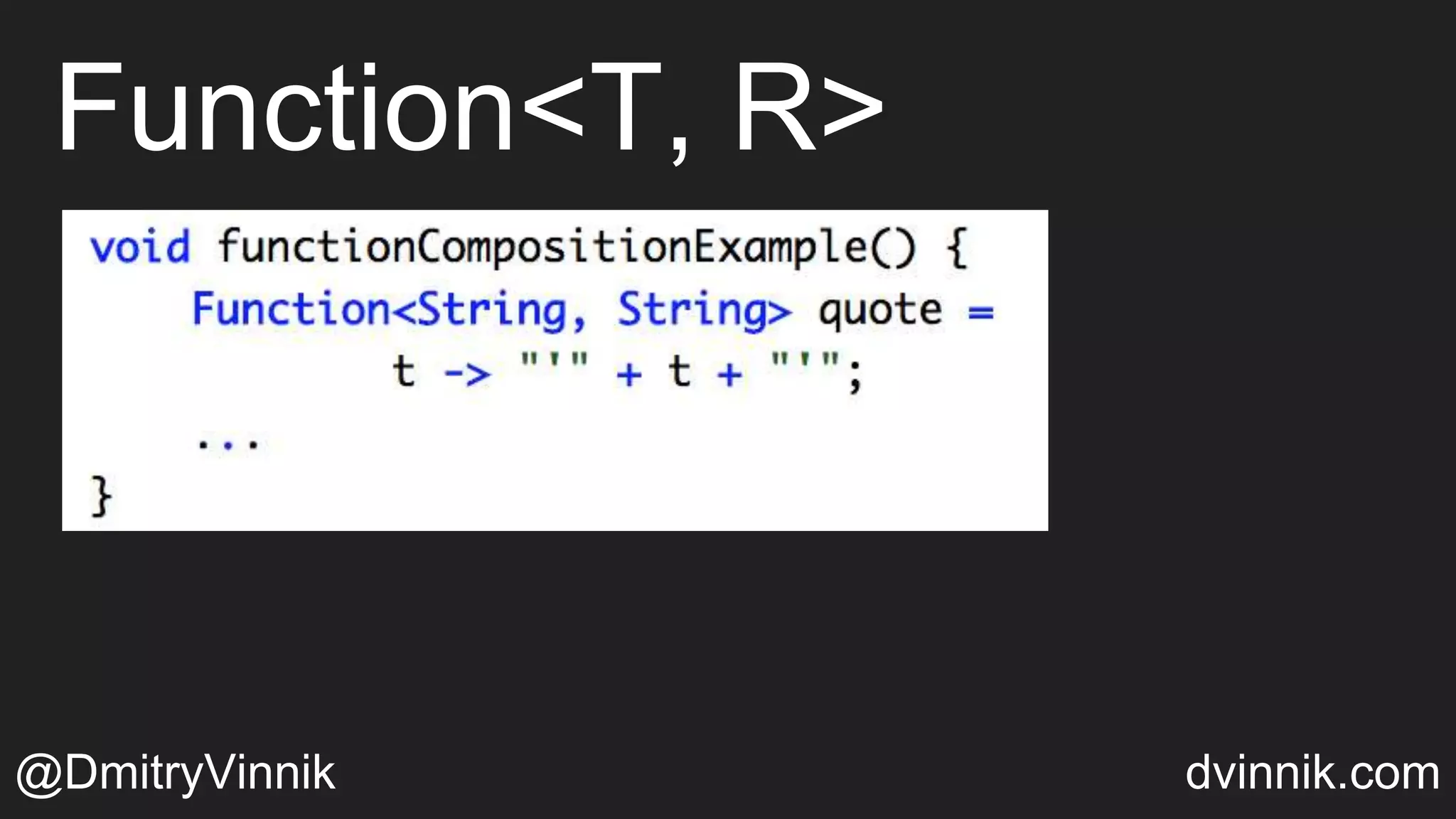 Function<T, R>
@DmitryVinnik dvinnik.com
 