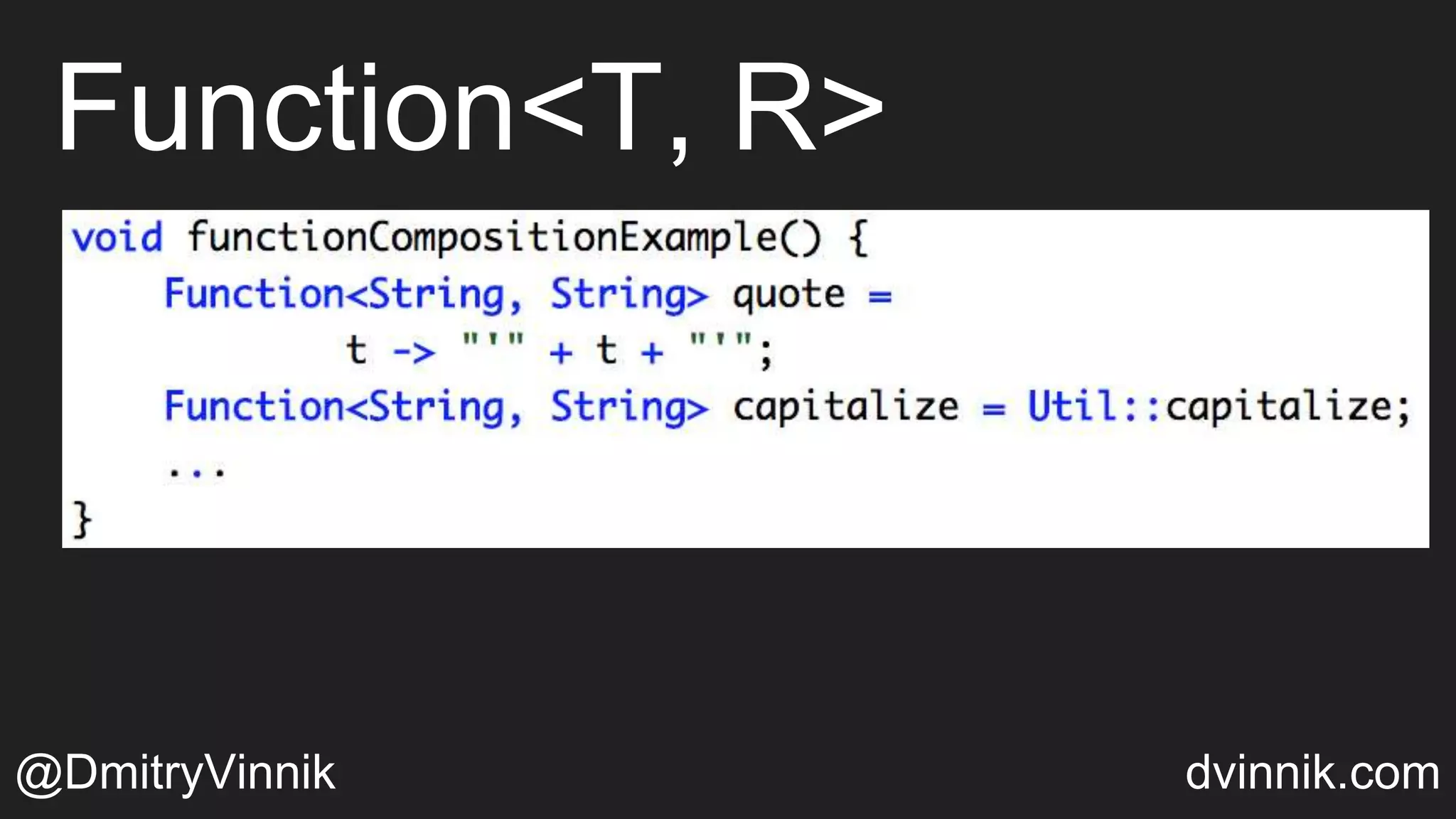 Function<T, R>
@DmitryVinnik dvinnik.com
 