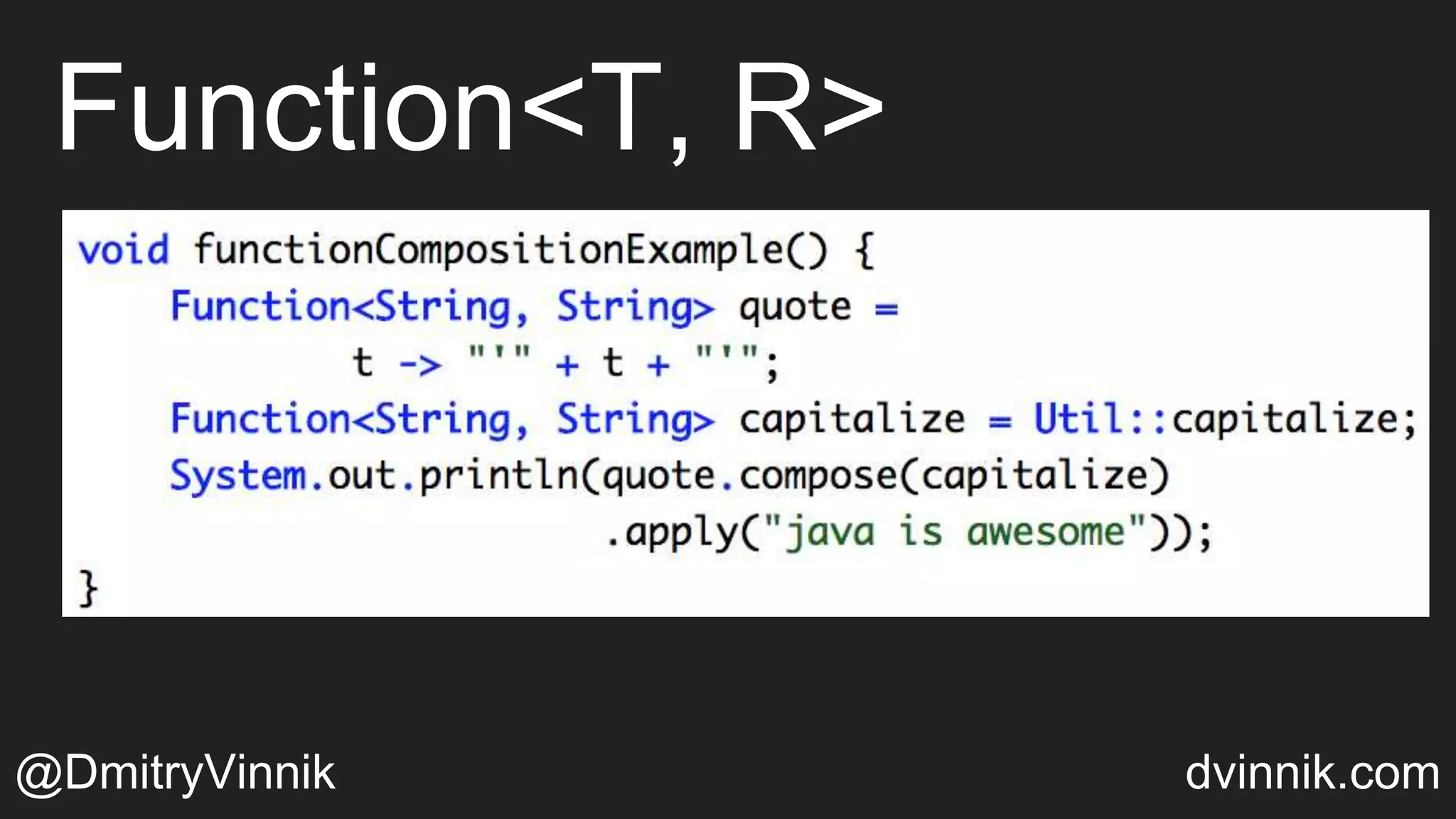 Function<T, R>
@DmitryVinnik dvinnik.com
 