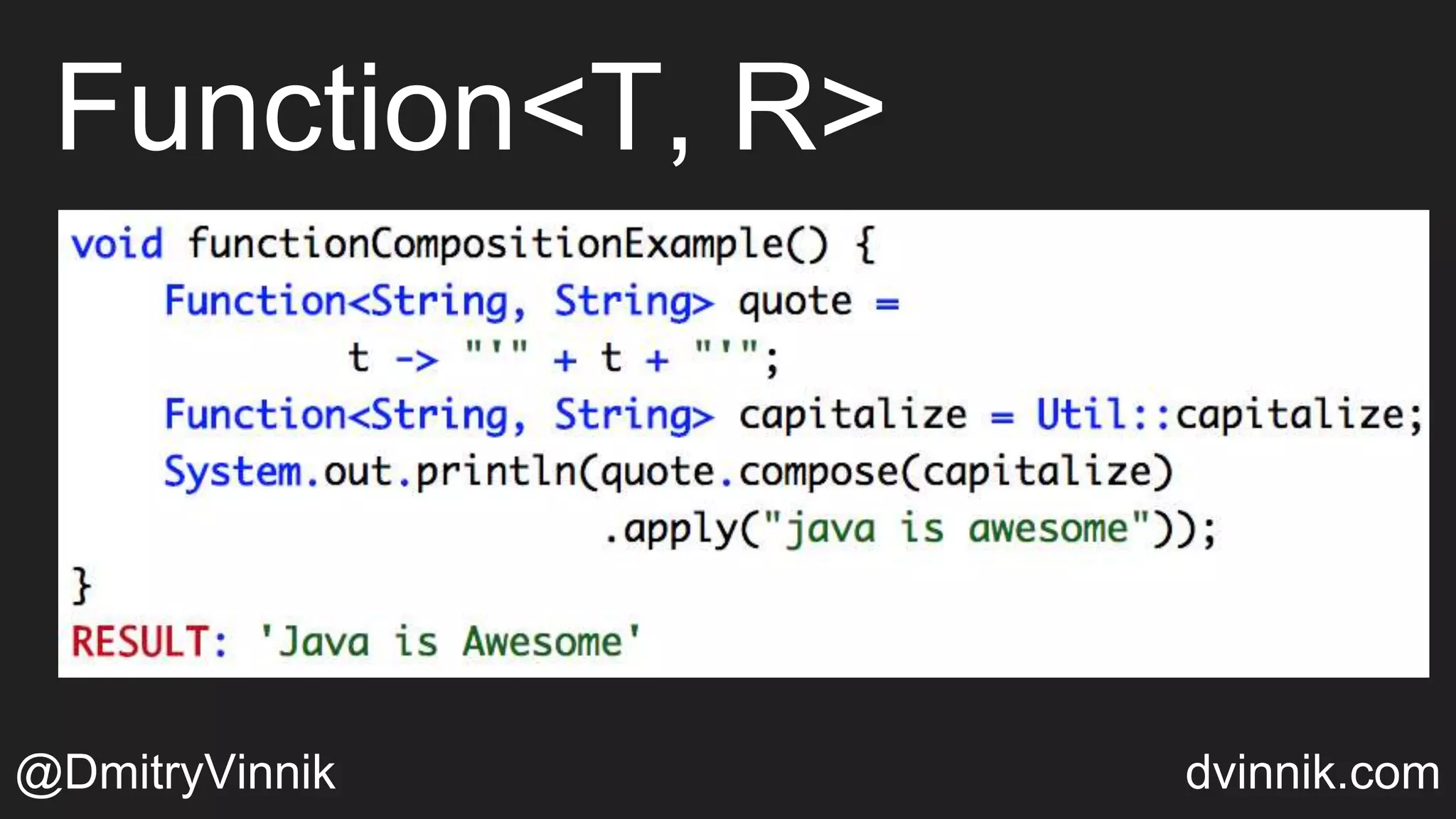 Function<T, R>
@DmitryVinnik dvinnik.com
 