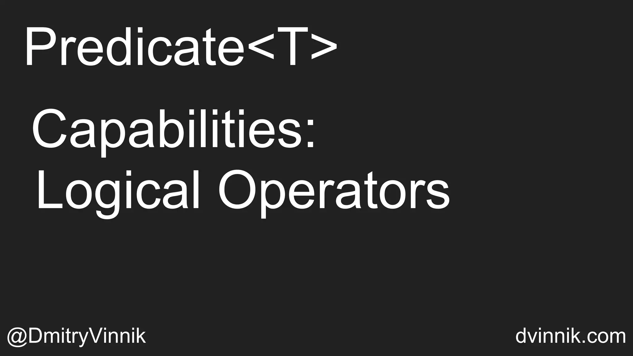 Predicate<T>
@DmitryVinnik dvinnik.com
Capabilities:
Logical Operators
 