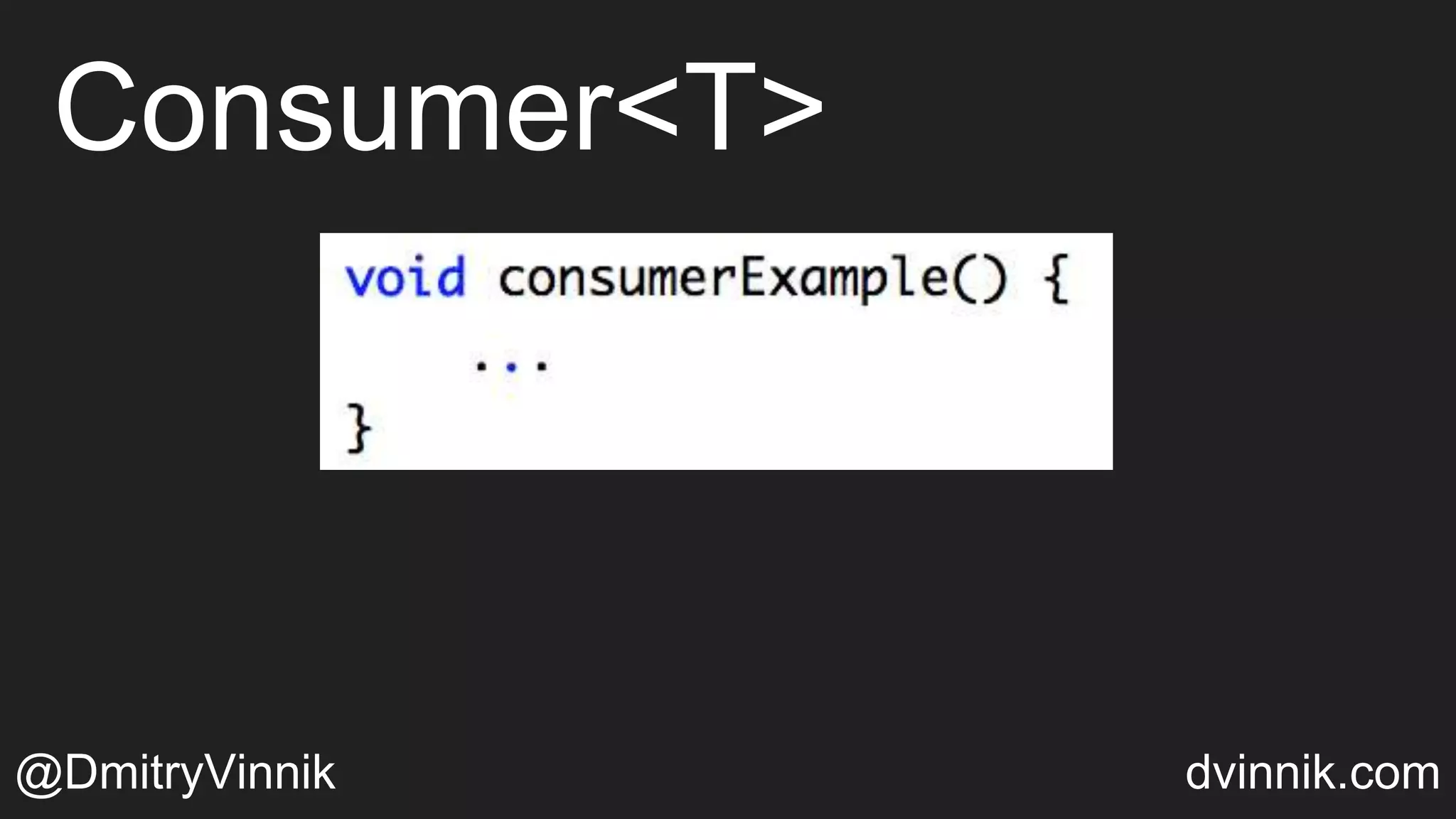 Consumer<T>
@DmitryVinnik dvinnik.com
 
