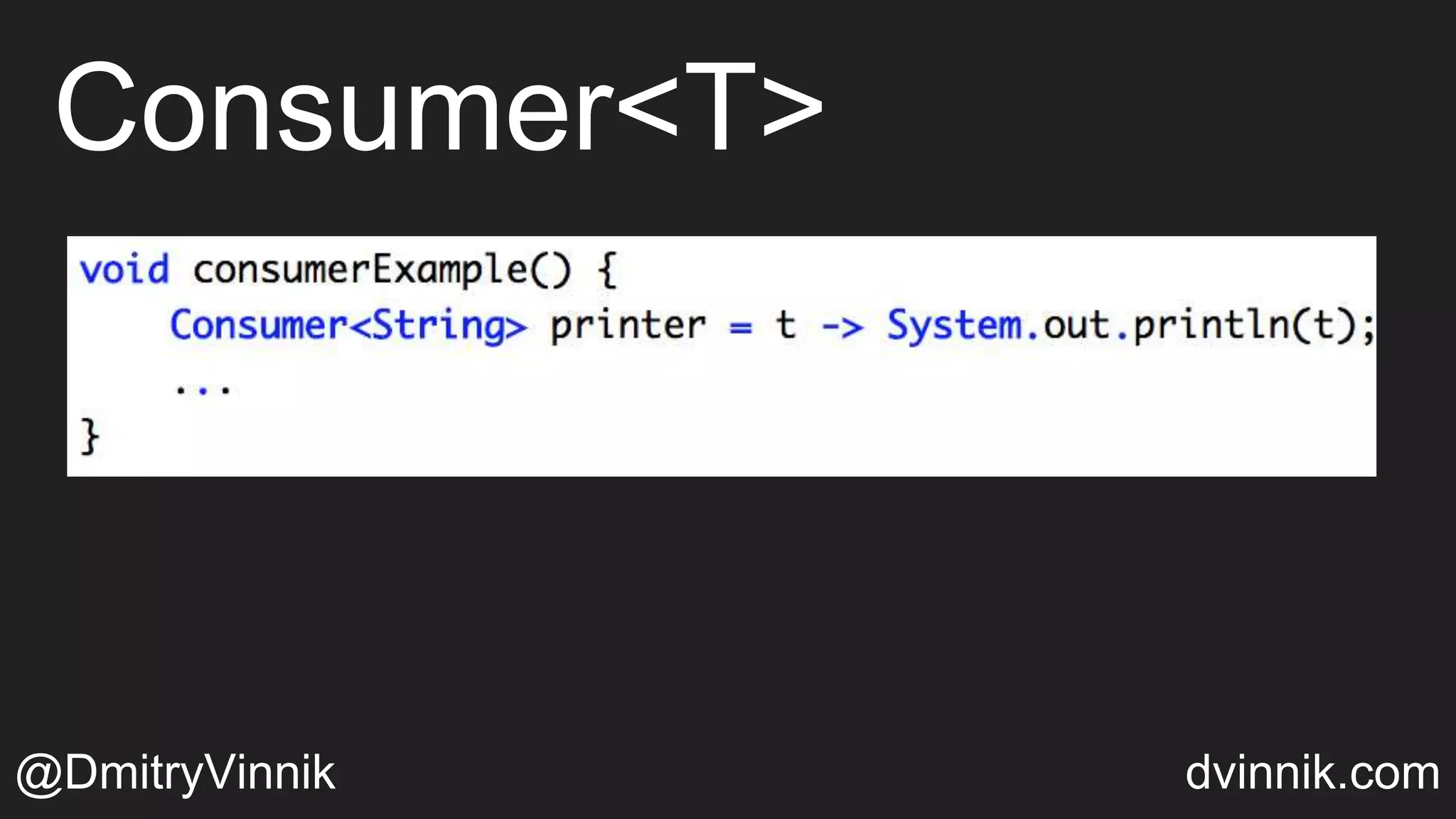 Consumer<T>
@DmitryVinnik dvinnik.com
 