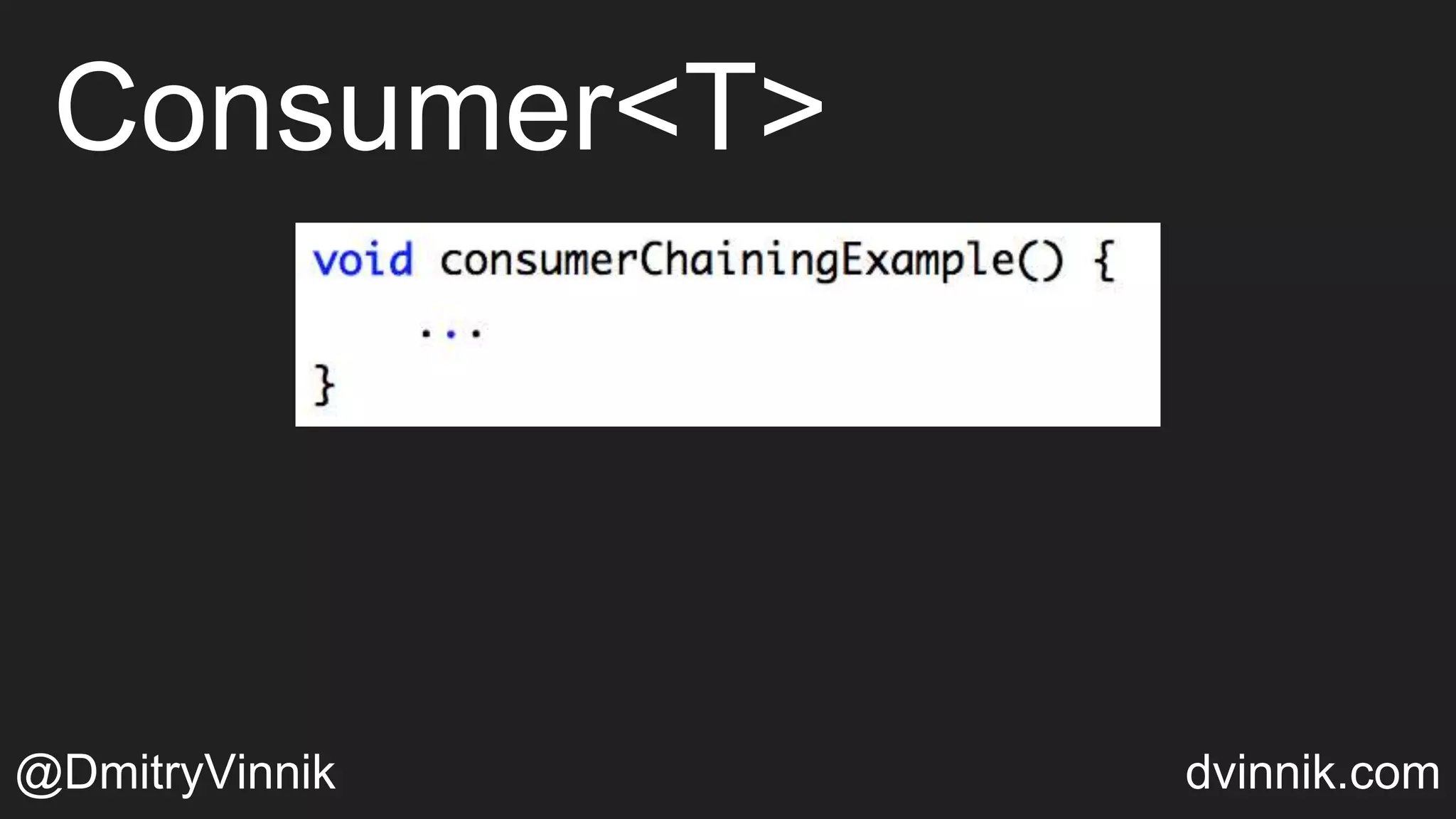 Consumer<T>
@DmitryVinnik dvinnik.com
 