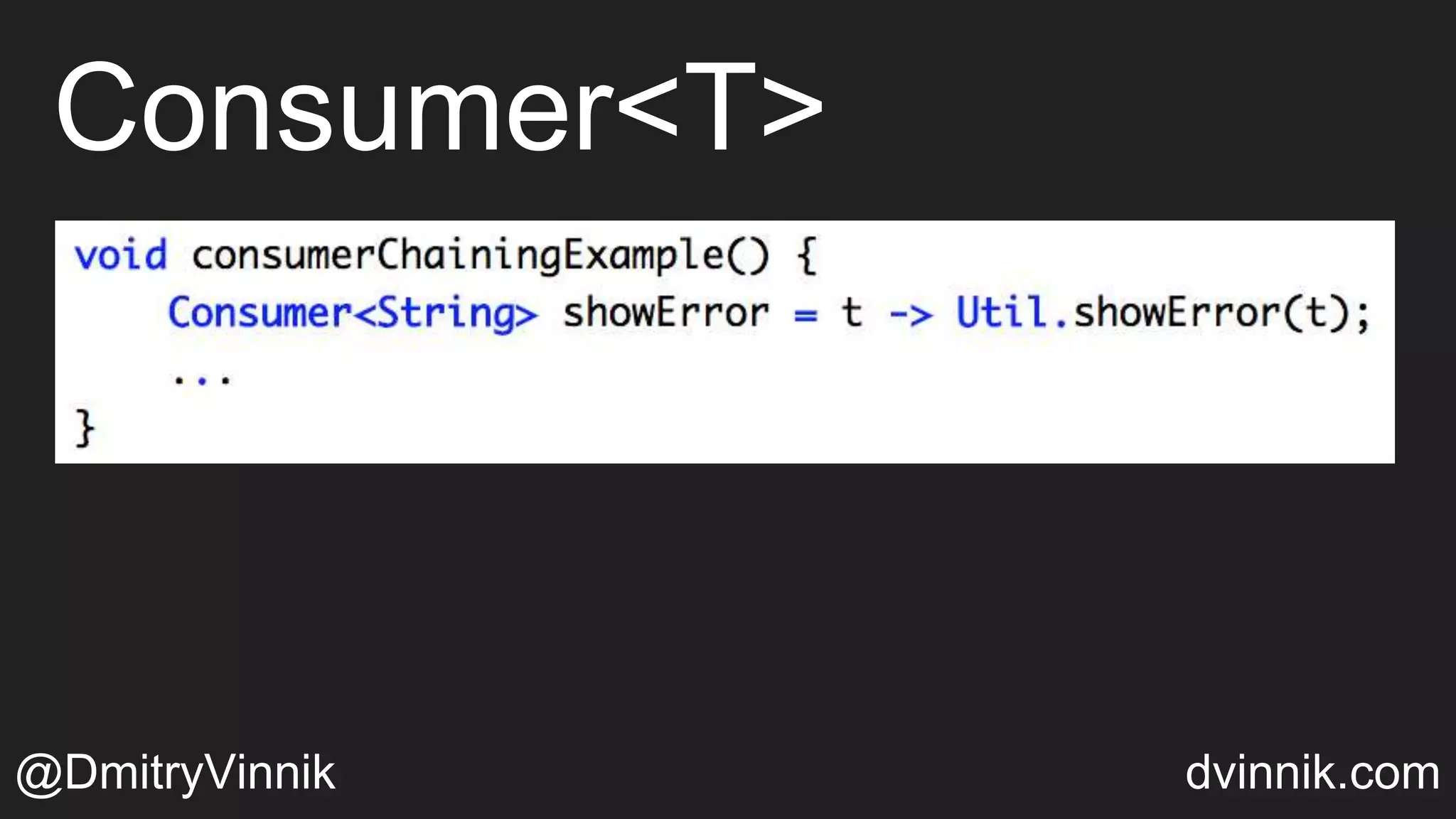 Consumer<T>
@DmitryVinnik dvinnik.com
 