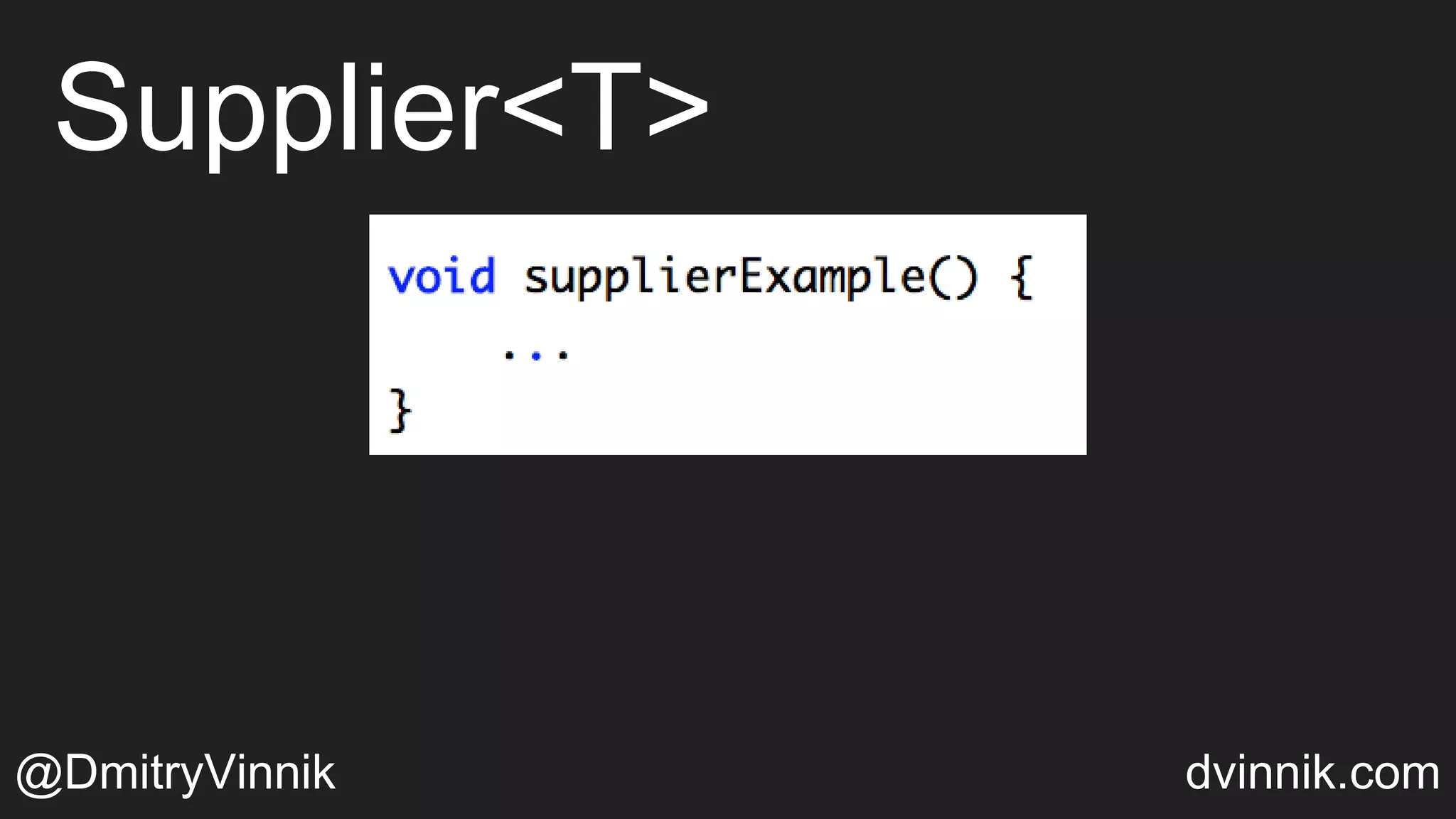 Supplier<T>
@DmitryVinnik dvinnik.com
 