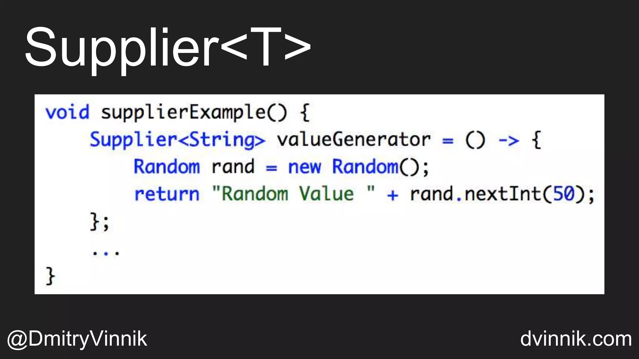 Supplier<T>
@DmitryVinnik dvinnik.com
 