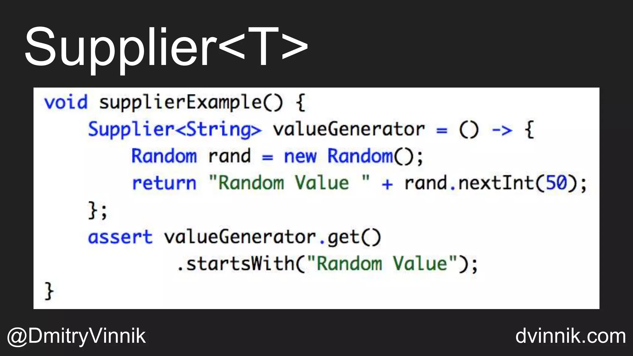Supplier<T>
@DmitryVinnik dvinnik.com
 