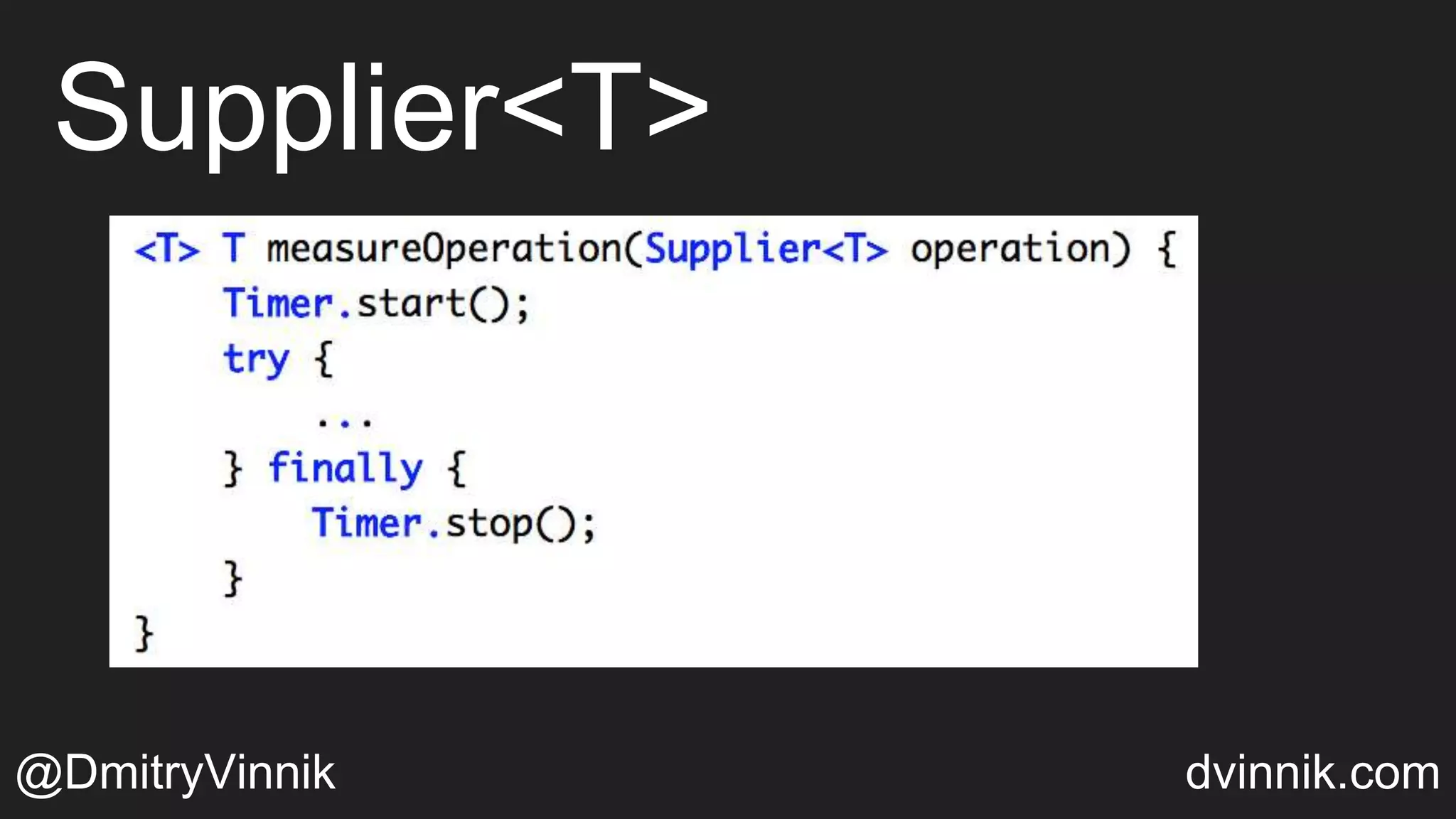 Supplier<T>
@DmitryVinnik dvinnik.com
 