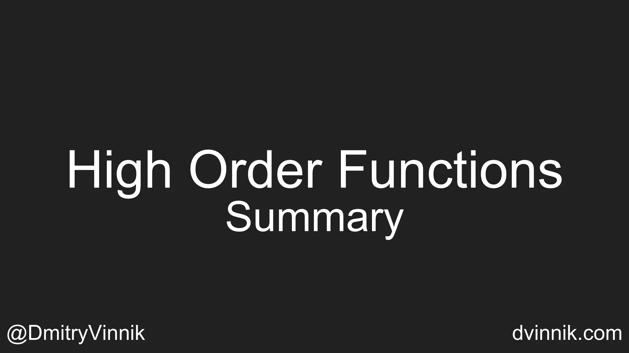Summary
High Order Functions
@DmitryVinnik dvinnik.com
 