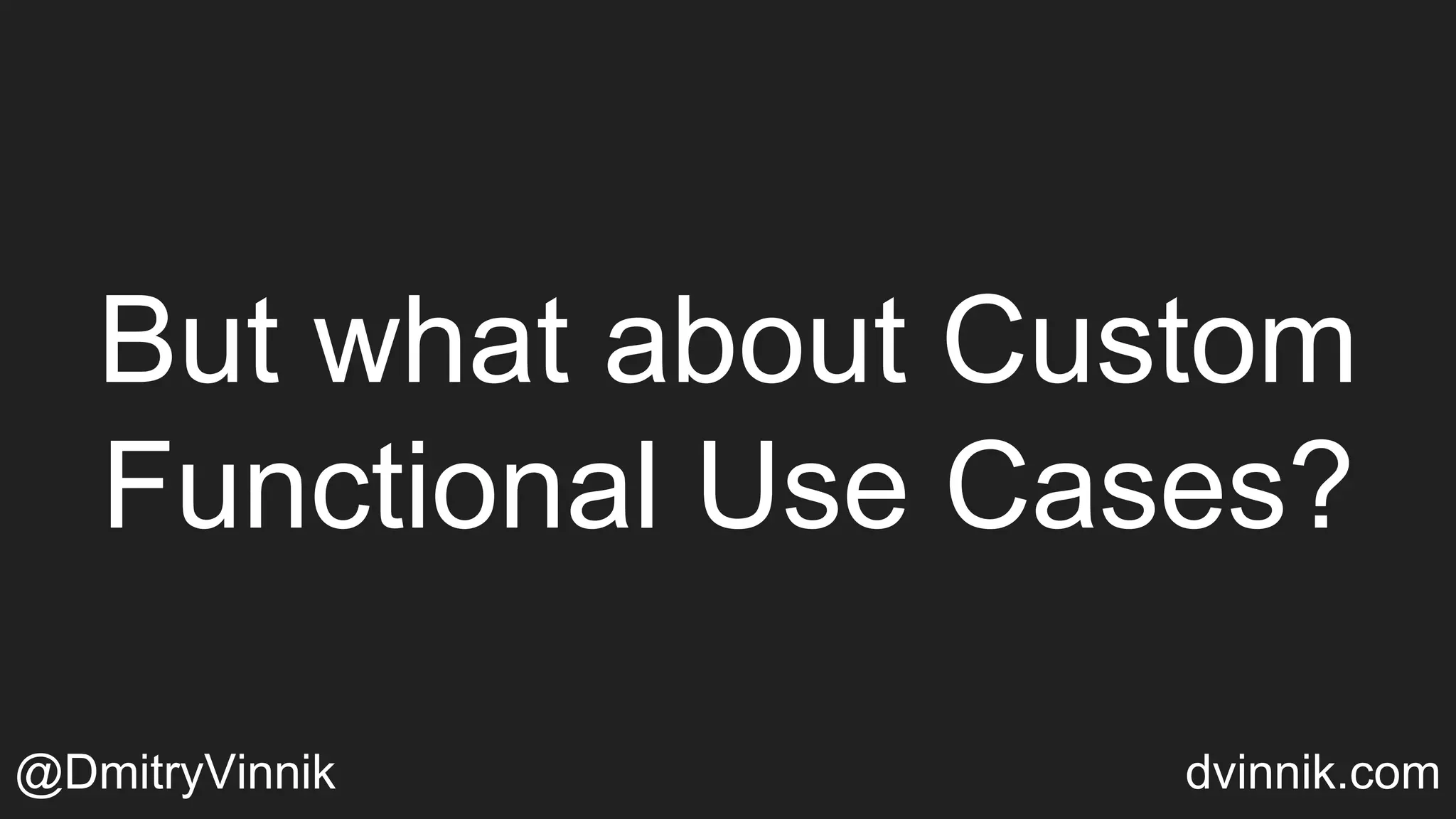 But what about Custom
Functional Use Cases?
@DmitryVinnik dvinnik.com
 