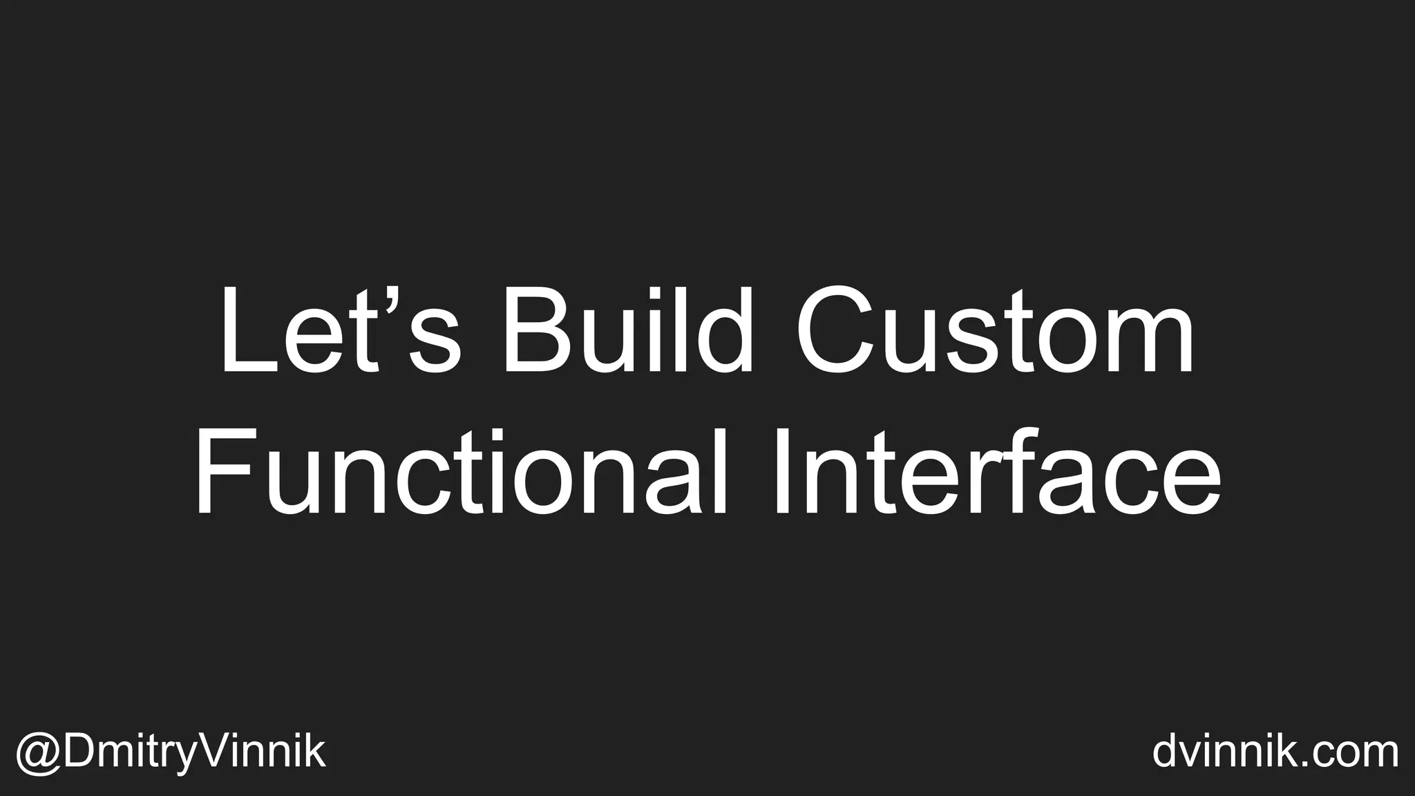 Let’s Build Custom
Functional Interface
@DmitryVinnik dvinnik.com
 