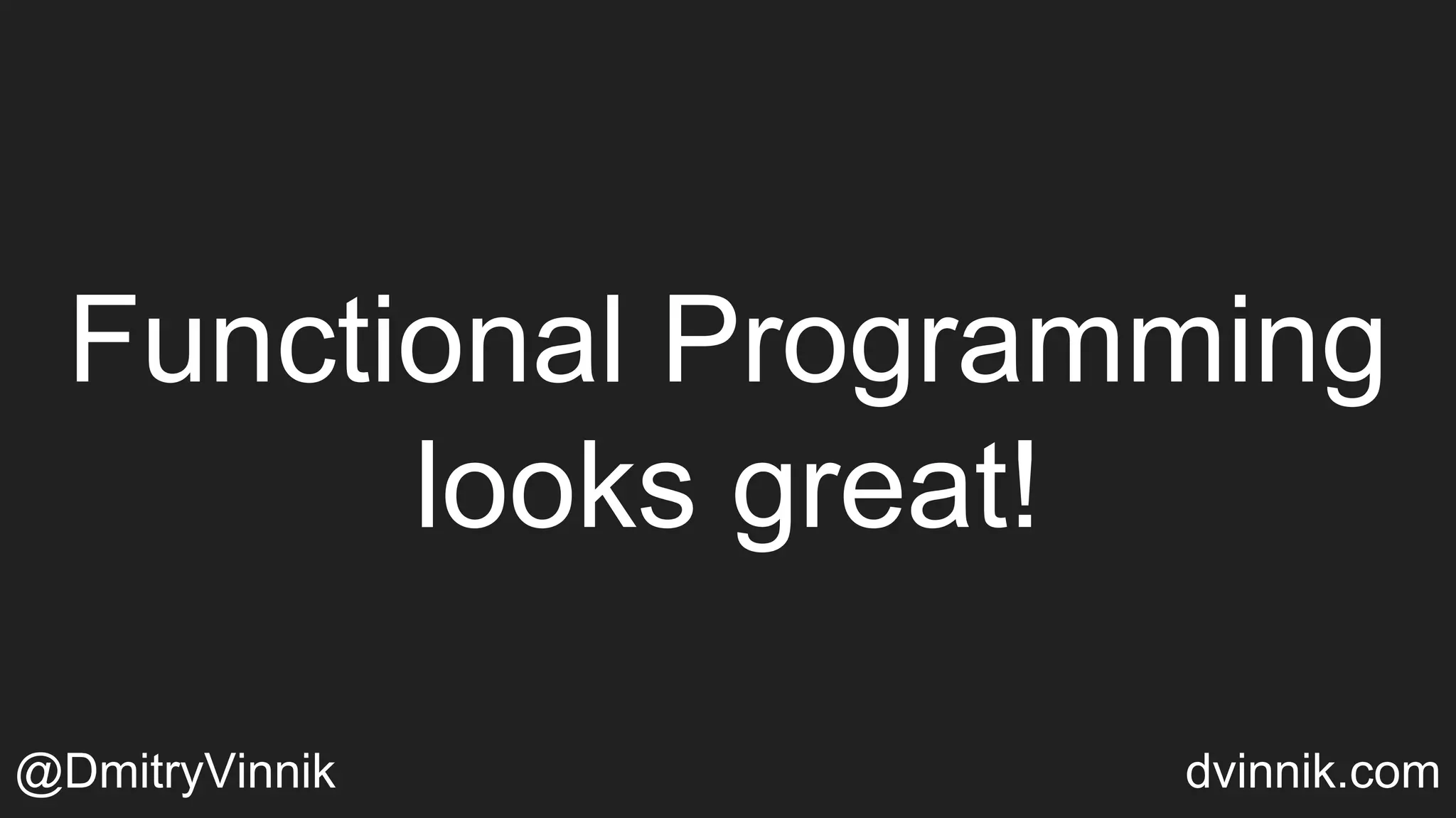 Functional Programming
looks great!
@DmitryVinnik dvinnik.com
 