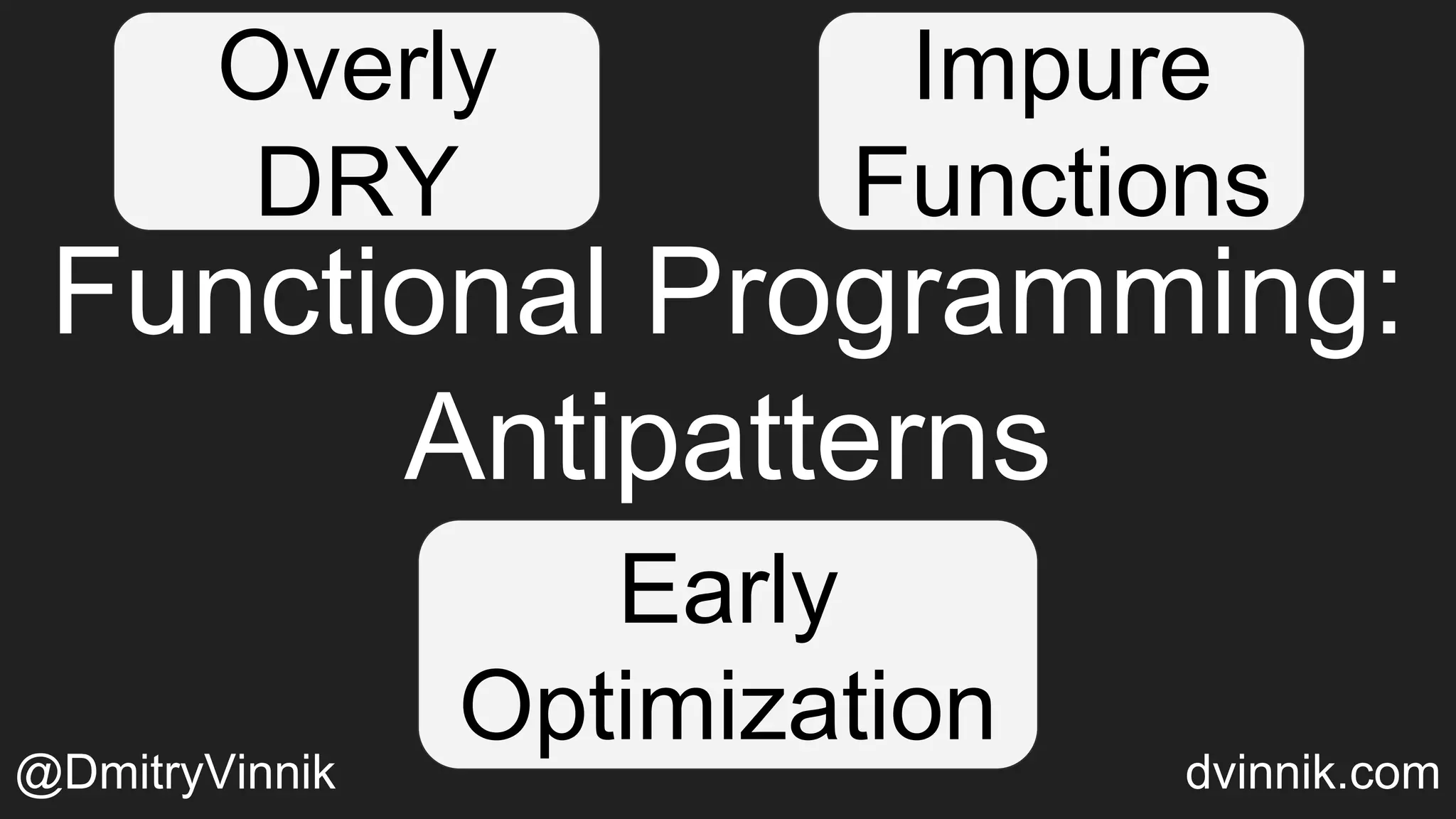 Functional Programming:
Antipatterns
Overly
DRY
Early
Optimization
Impure
Functions
@DmitryVinnik dvinnik.com
 