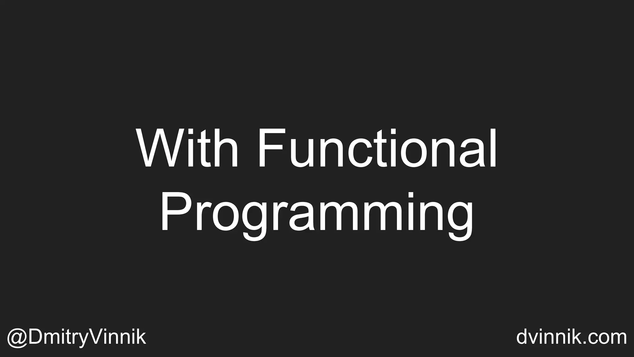 With Functional
Programming
@DmitryVinnik dvinnik.com
 