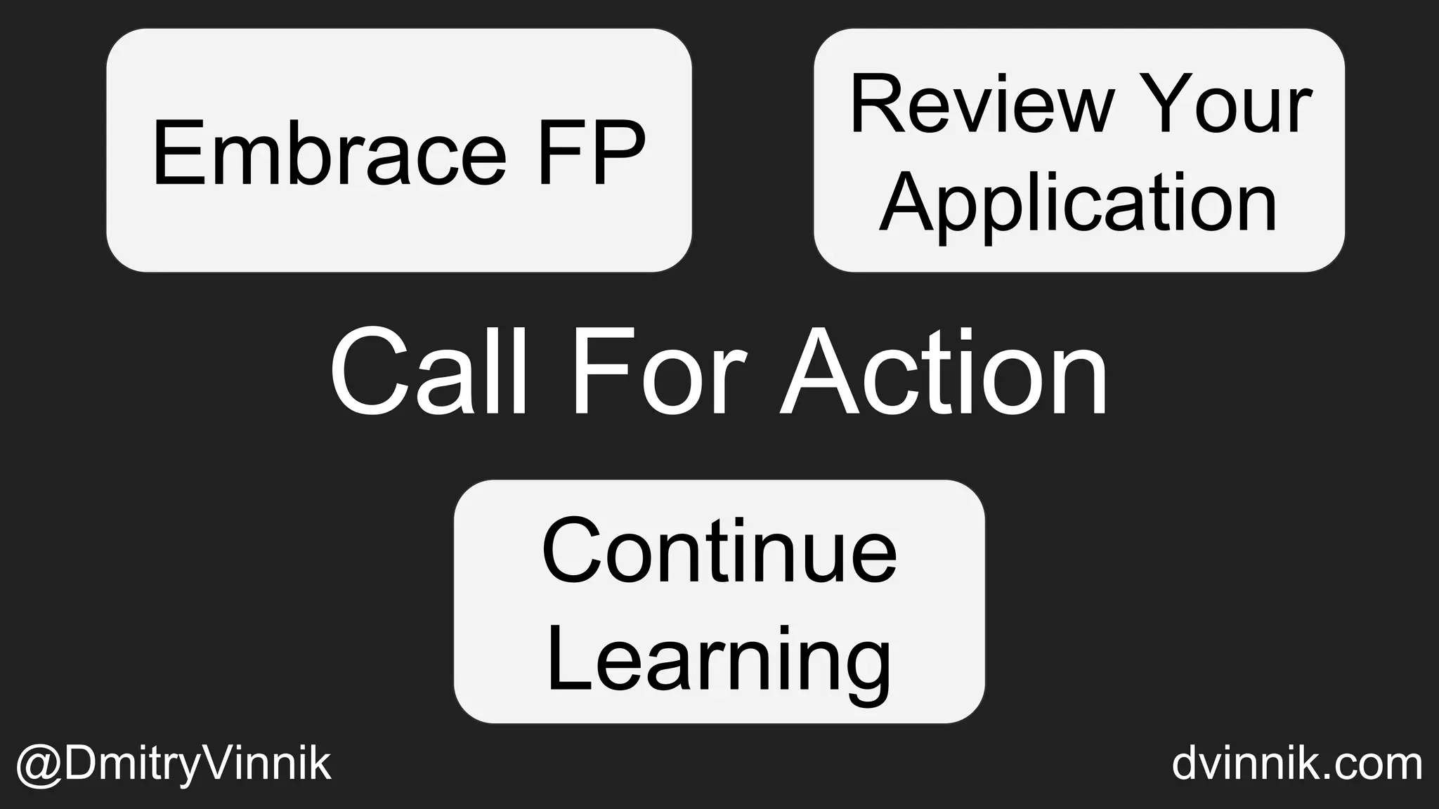 Call For Action
Embrace FP
Review Your
Application
Continue
Learning
@DmitryVinnik dvinnik.com
 