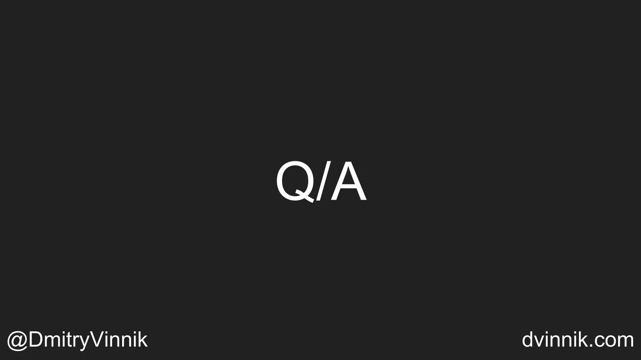 Q/A
@DmitryVinnik dvinnik.com
 