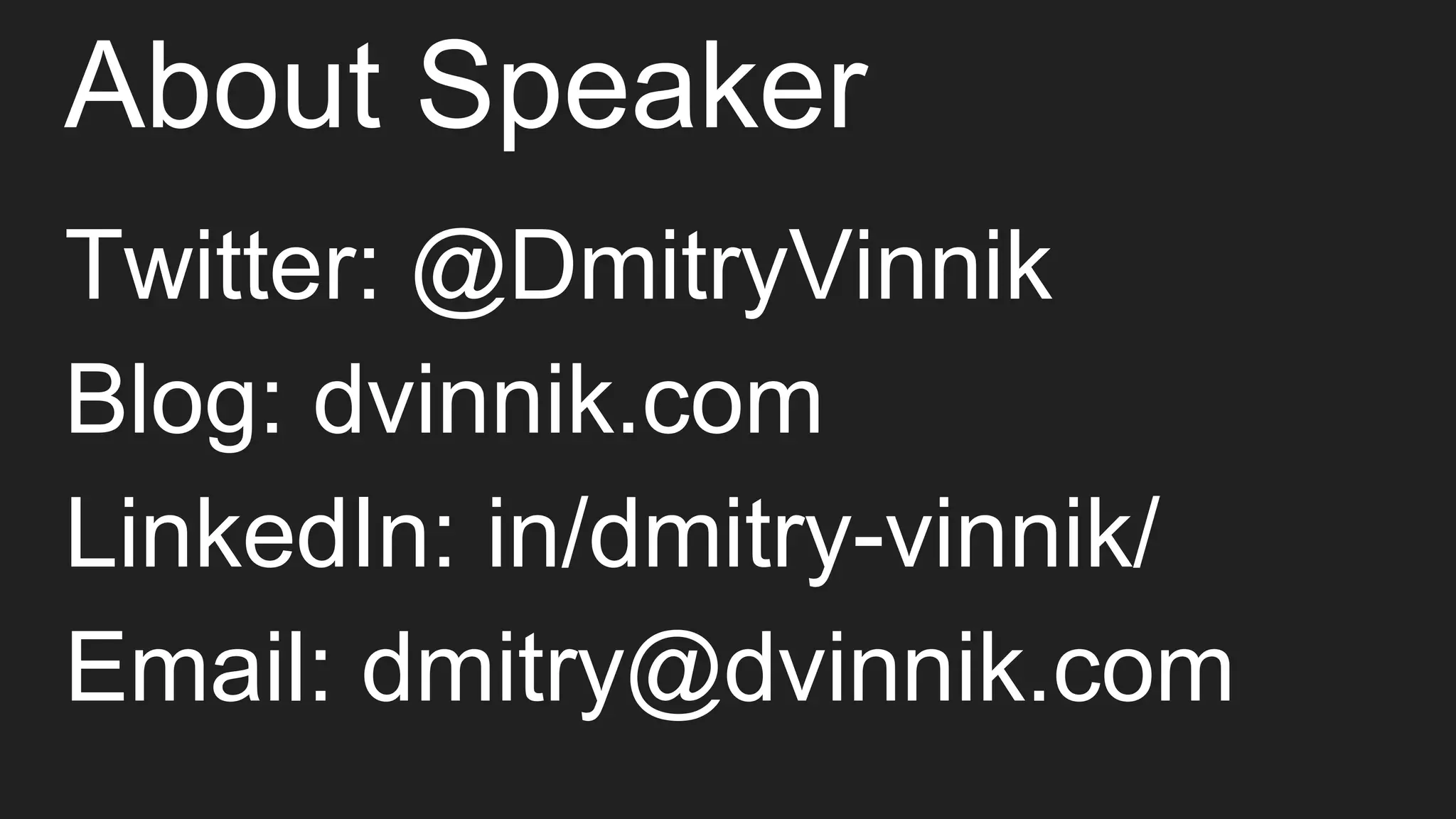 About Speaker
Twitter: @DmitryVinnik
Blog: dvinnik.com
LinkedIn: in/dmitry-vinnik/
Email: dmitry@dvinnik.com
 