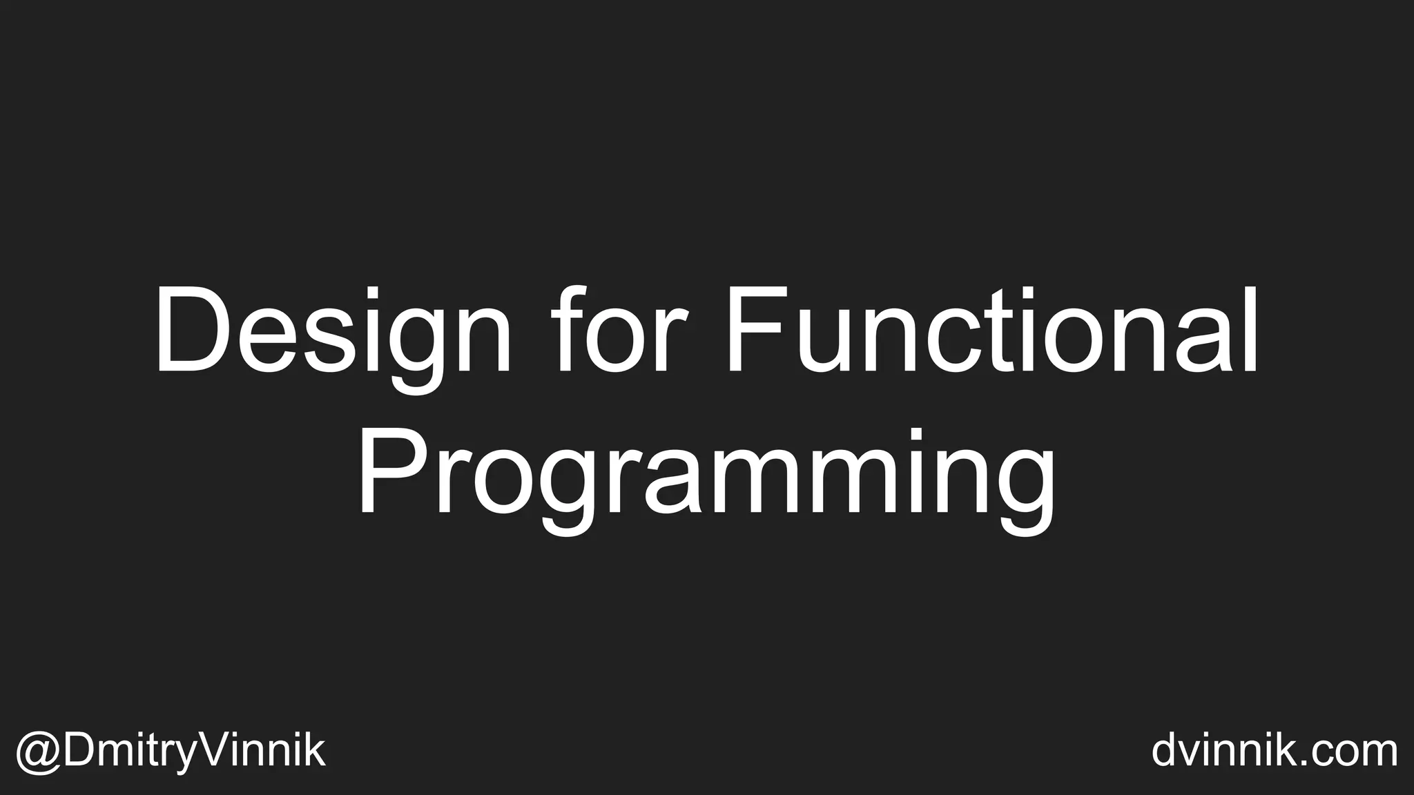 Design for Functional
Programming
@DmitryVinnik dvinnik.com
 