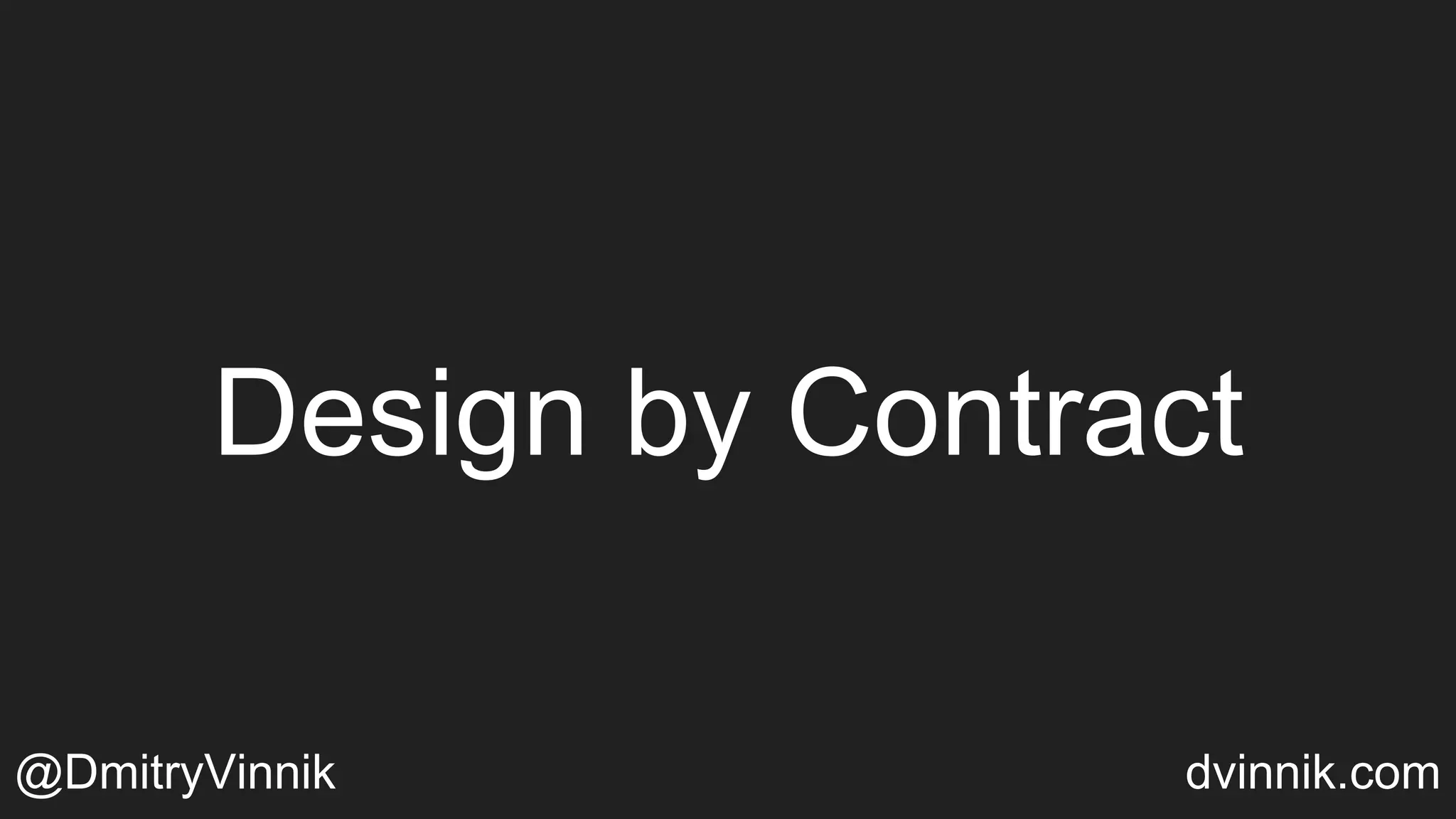 Design by Contract
@DmitryVinnik dvinnik.com
 