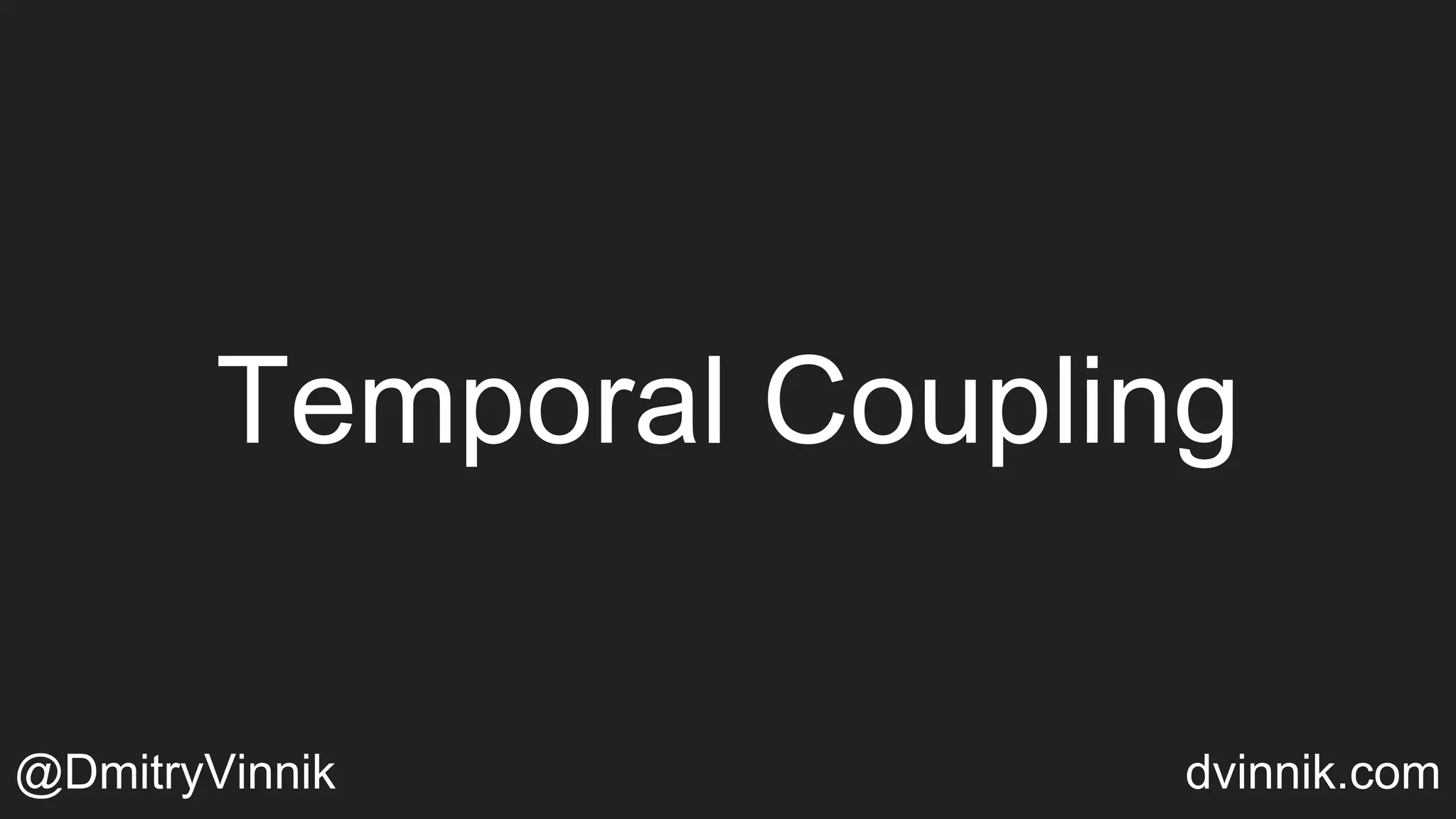 Temporal Coupling
@DmitryVinnik dvinnik.com
 