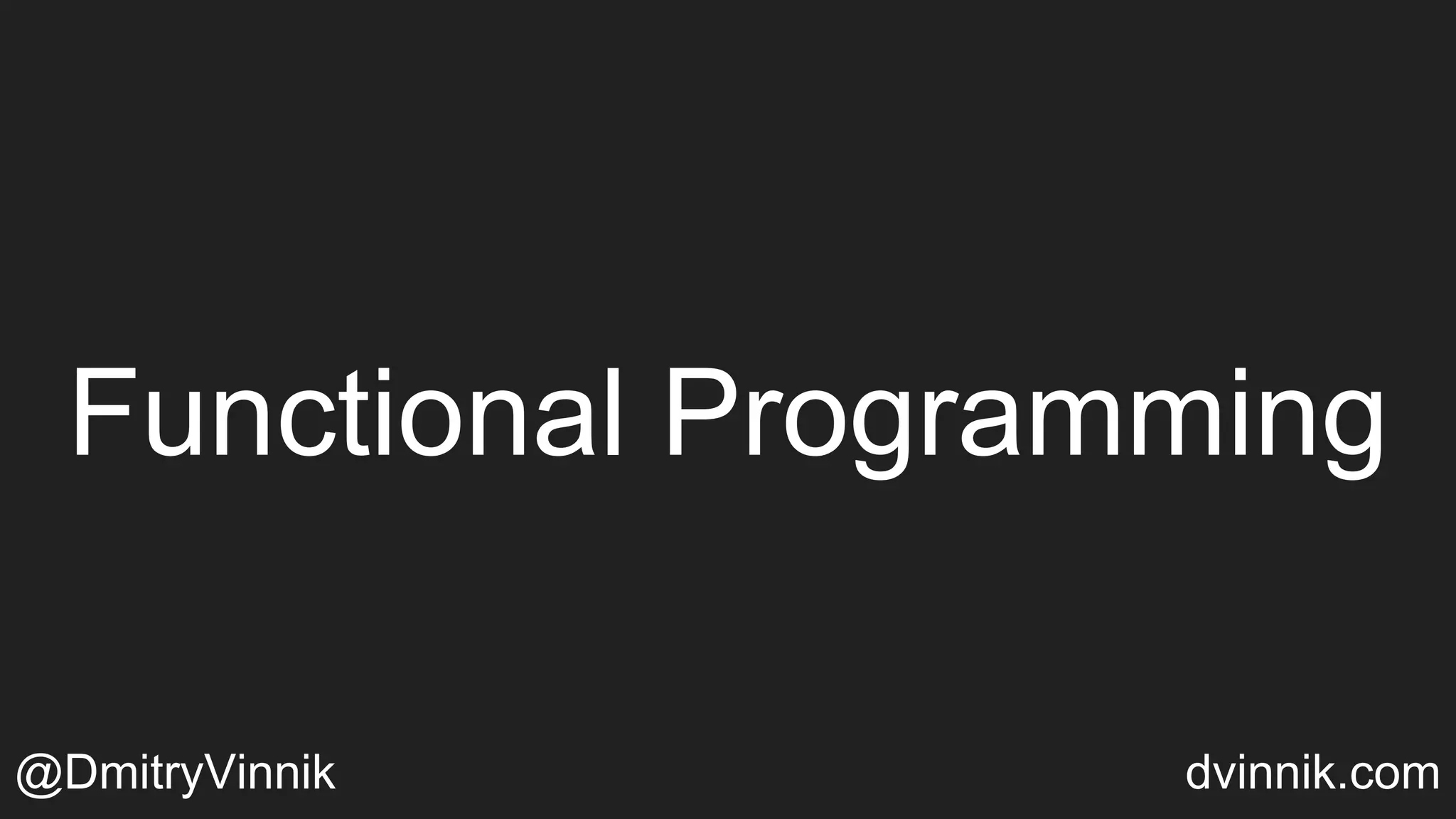 Functional Programming
@DmitryVinnik dvinnik.com
 
