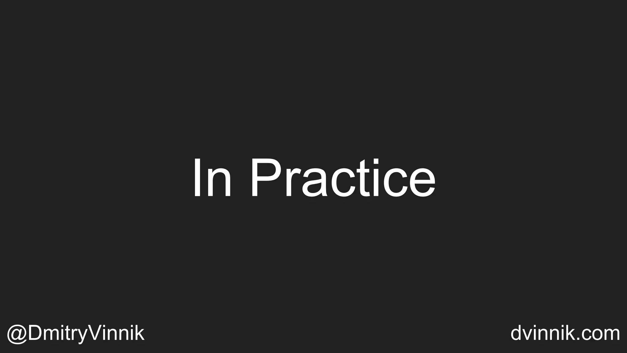 In Practice
@DmitryVinnik dvinnik.com
 