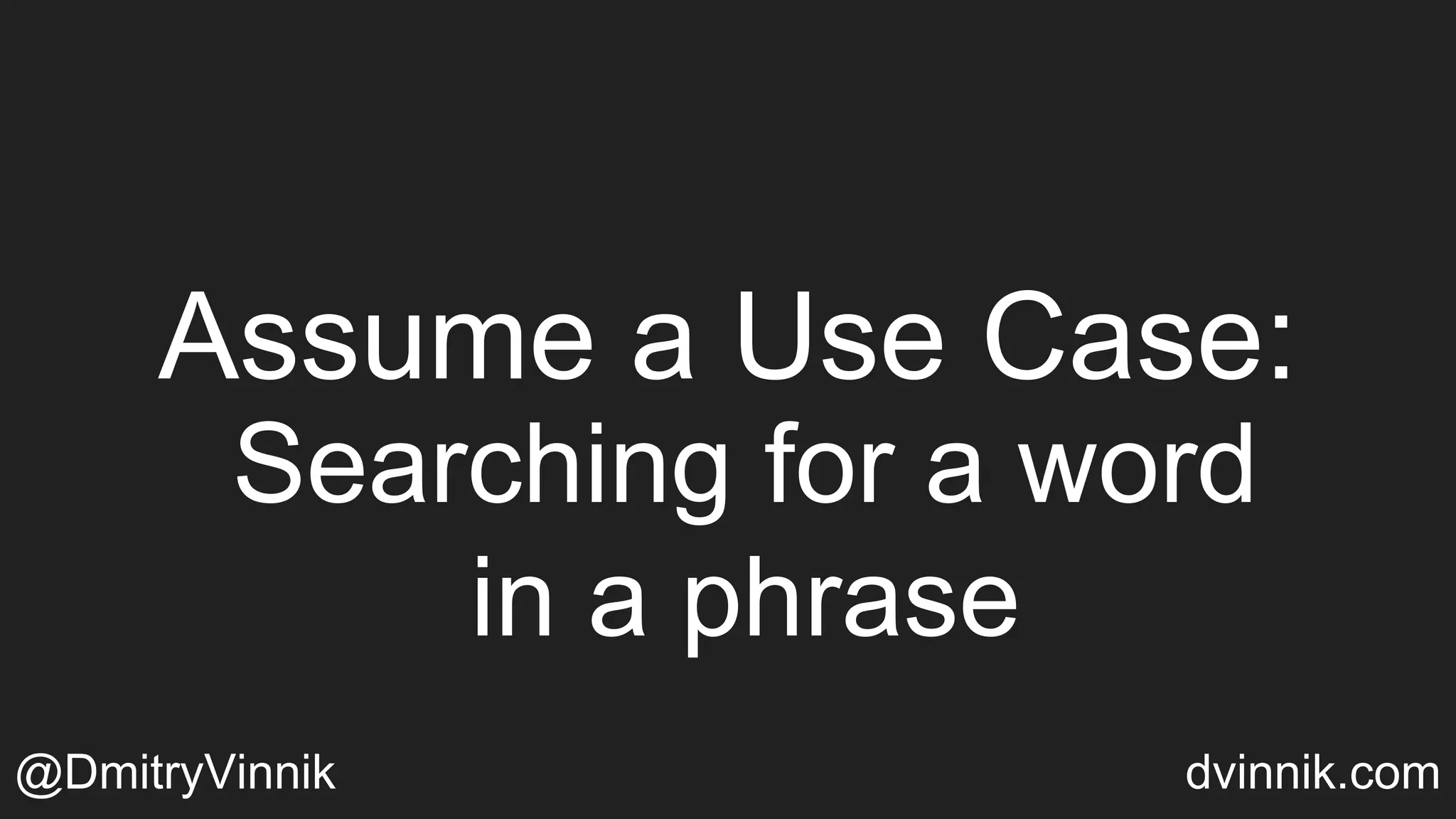 Assume a Use Case:
Searching for a word
in a phrase
@DmitryVinnik dvinnik.com
 