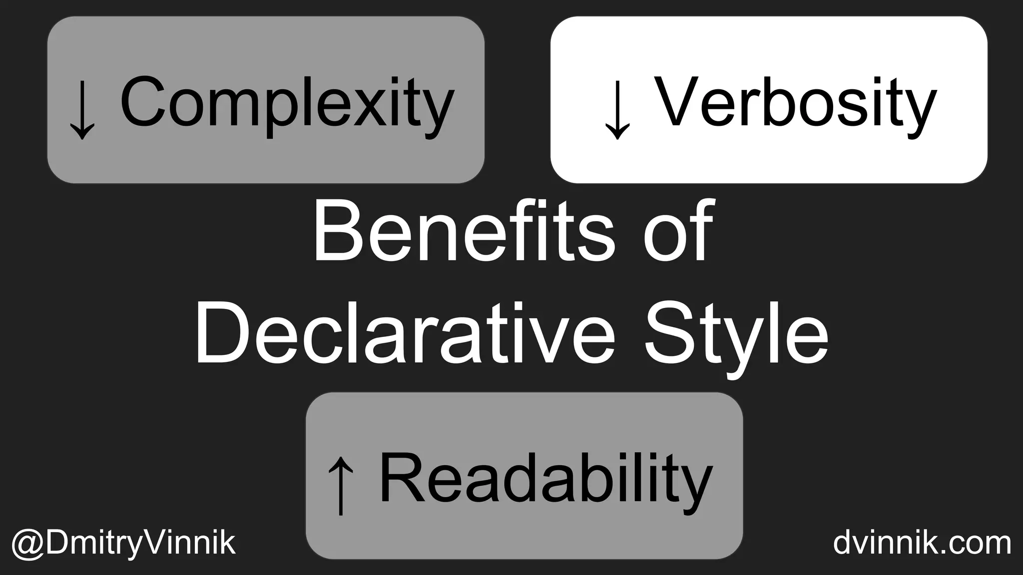 Benefits of
Declarative Style
↑ Readability
↓ Verbosity↓ Complexity ↓ Verbosity
↑ Readability
@DmitryVinnik dvinnik.com
↓ Complexity ↓ Verbosity
 