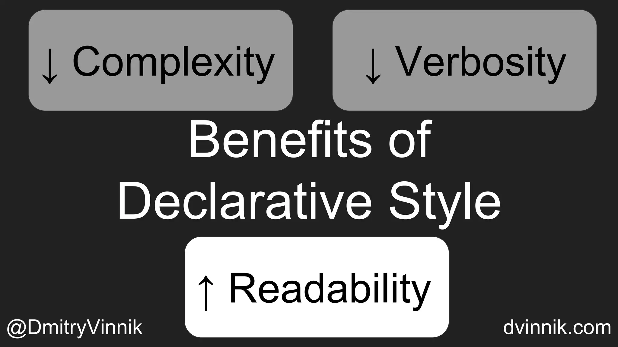 Benefits of
Declarative Style
↑ Readability
↓ Verbosity↓ Complexity ↓ Verbosity
↑ Readability
@DmitryVinnik dvinnik.com
↓ Complexity ↓ Verbosity↓ Verbosity
↑ Readability
 