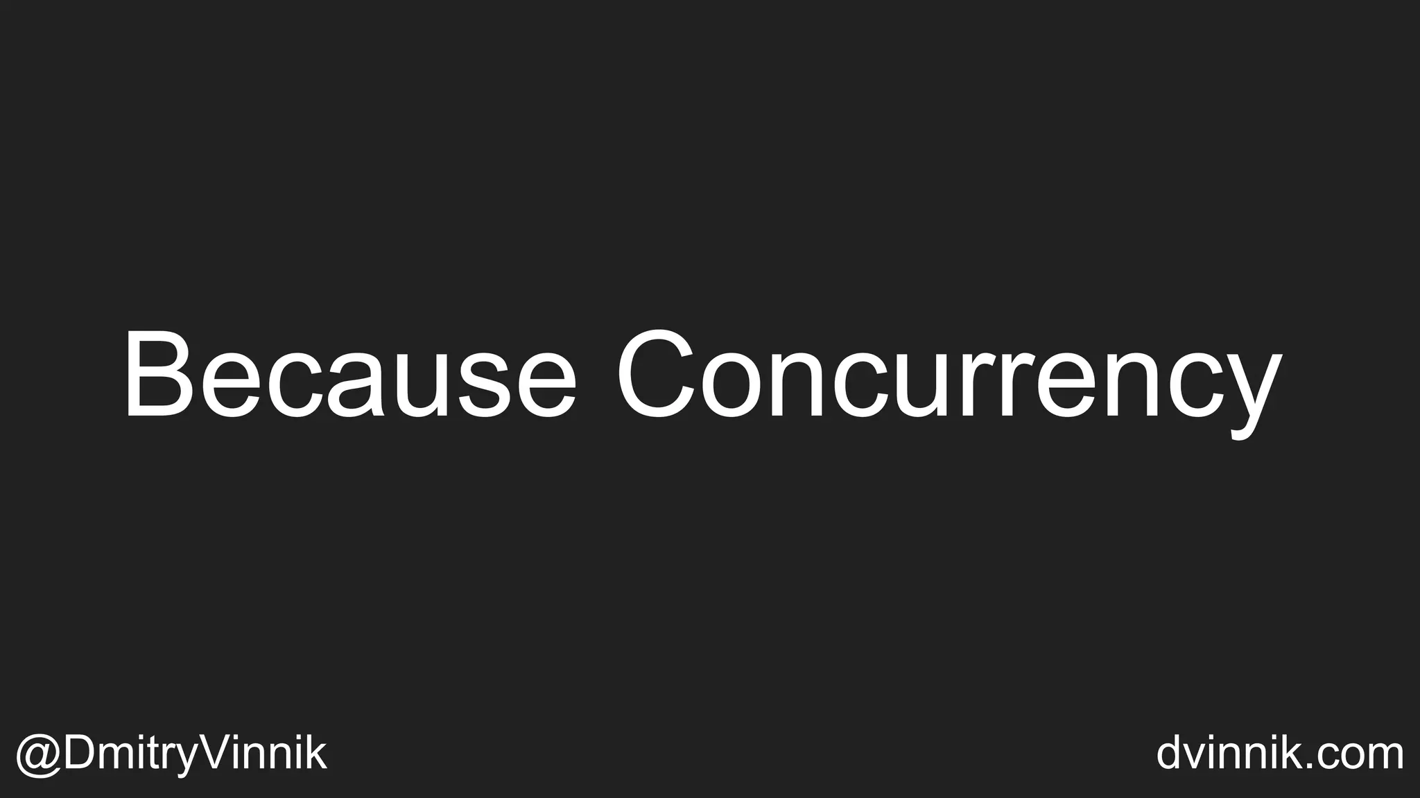 Because Concurrency
@DmitryVinnik dvinnik.com
 