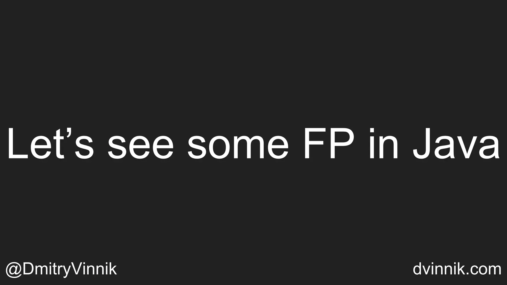 Let’s see some FP in Java
@DmitryVinnik dvinnik.com
 