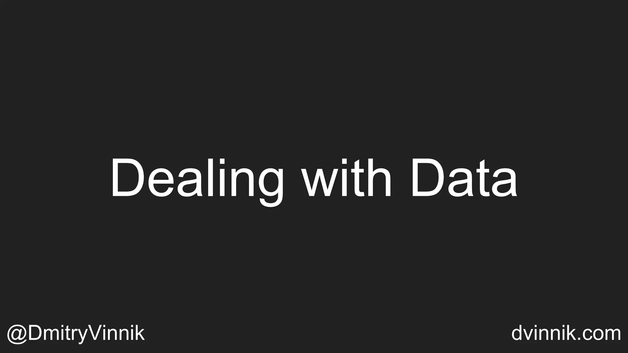 Dealing with Data
@DmitryVinnik dvinnik.com
 