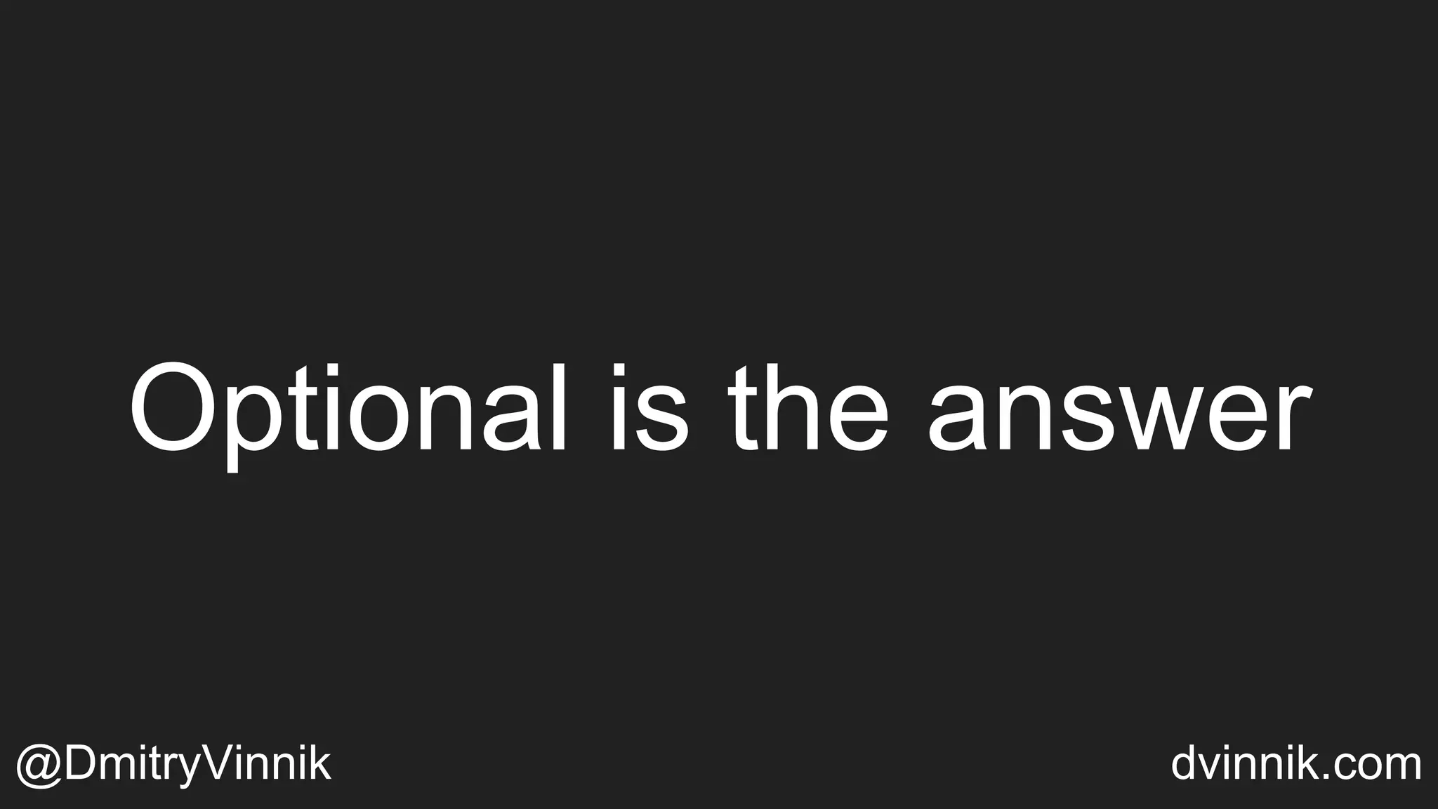 Optional is the answer
@DmitryVinnik dvinnik.com
 