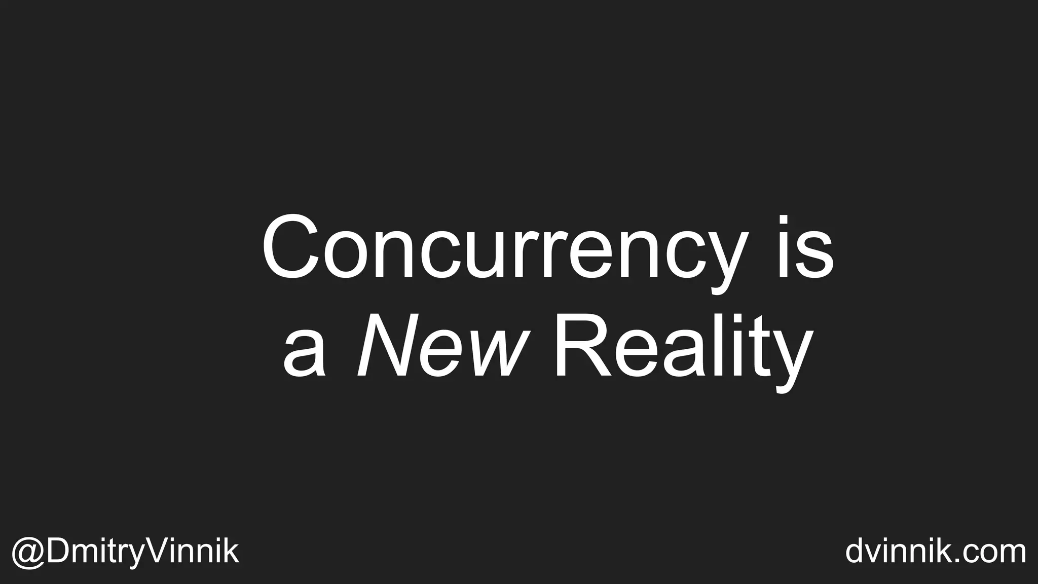 Concurrency is
a New Reality
@DmitryVinnik dvinnik.com
 