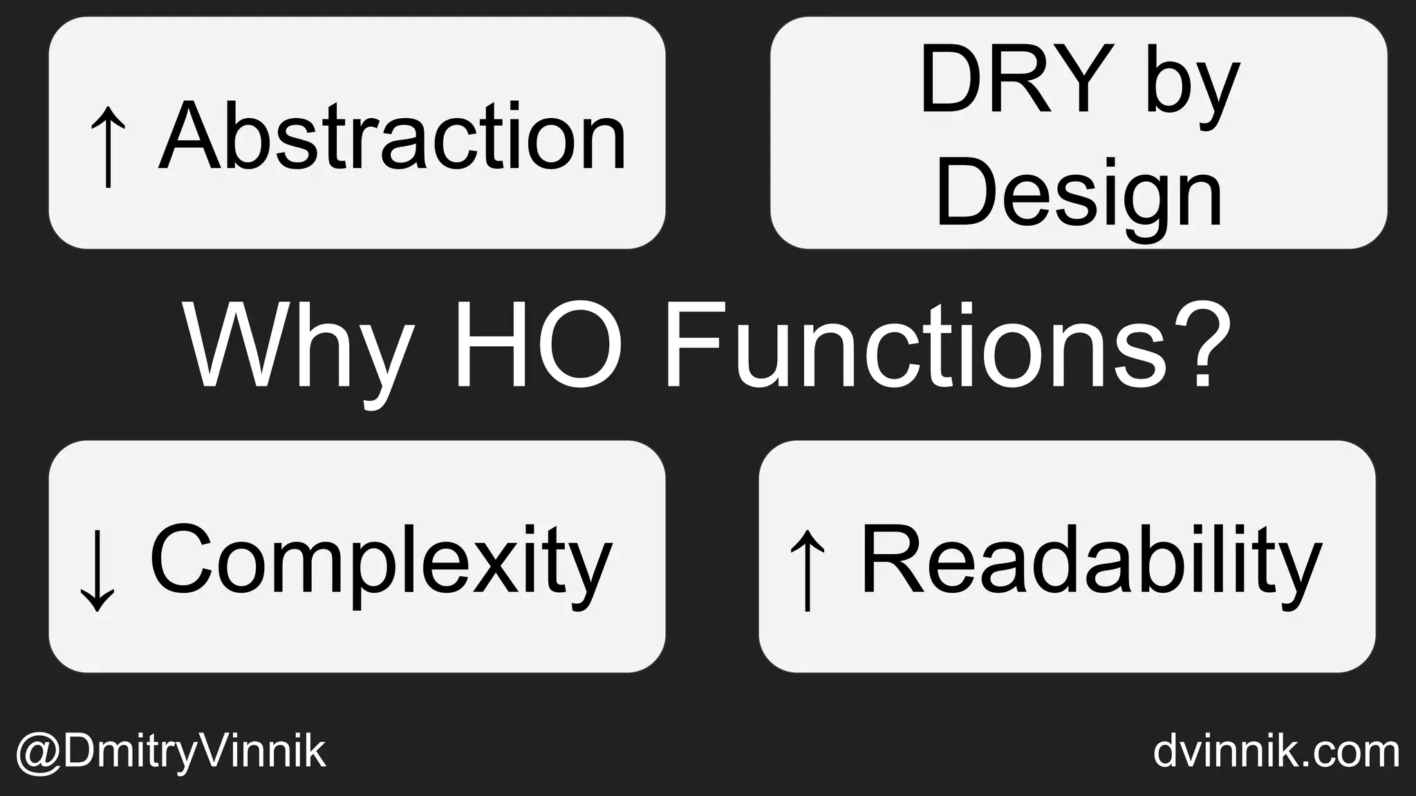 Why HO Functions?
↑ Abstraction
DRY by
Design
↓ Complexity ↑ Readability
@DmitryVinnik dvinnik.com
 
