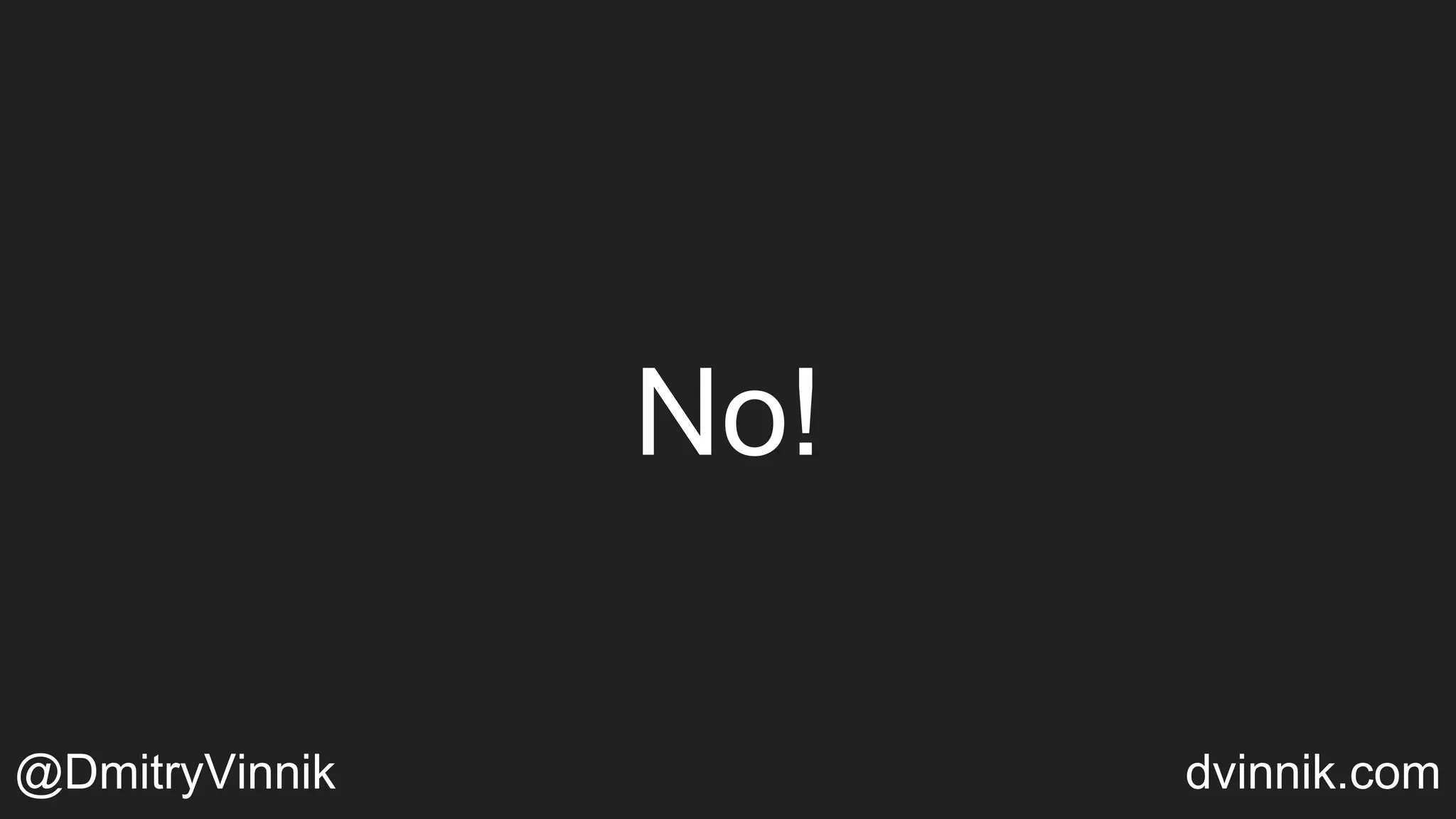 No!
@DmitryVinnik dvinnik.com
 