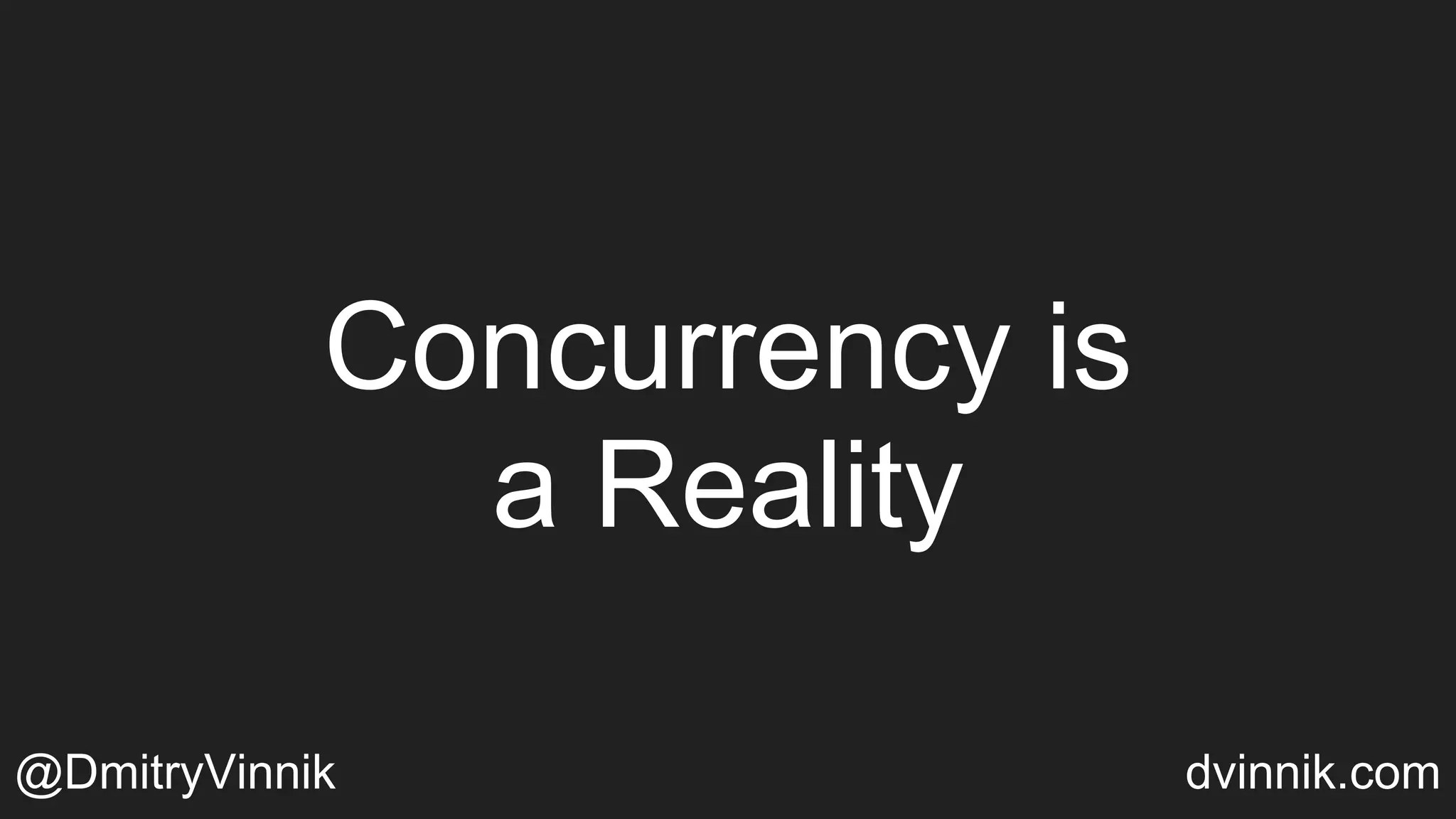 Concurrency is
a Reality
@DmitryVinnik dvinnik.com
 
