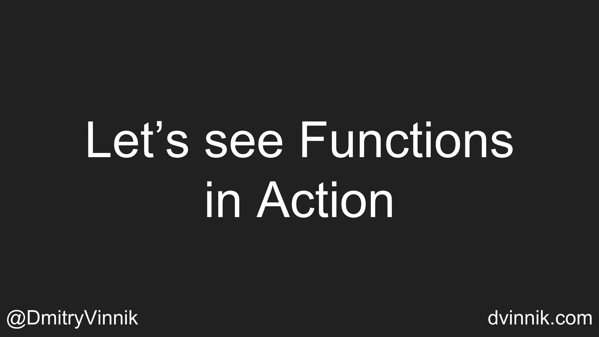 Let’s see Functions
in Action
@DmitryVinnik dvinnik.com
 