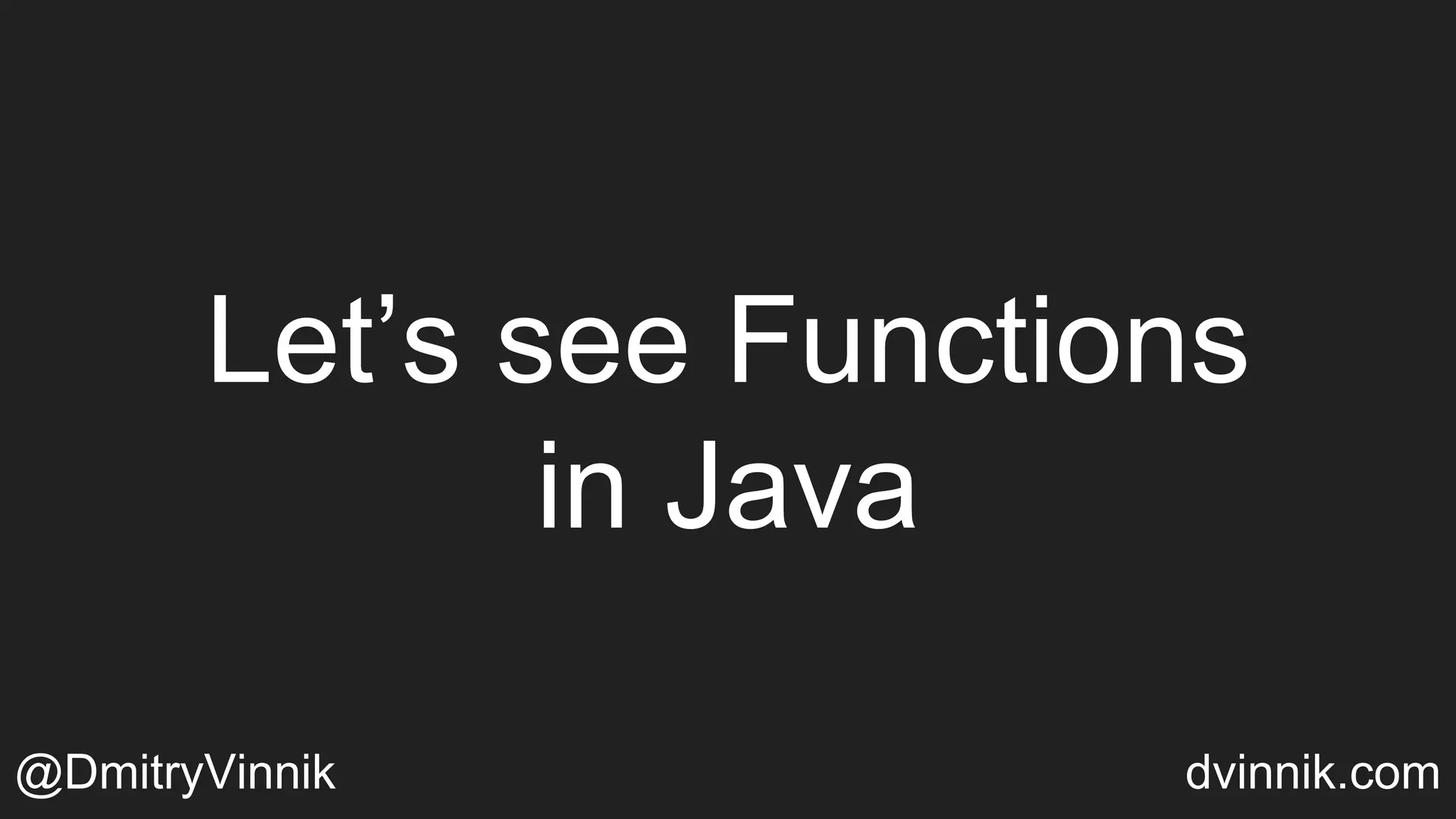 Let’s see Functions
in Java
@DmitryVinnik dvinnik.com
 