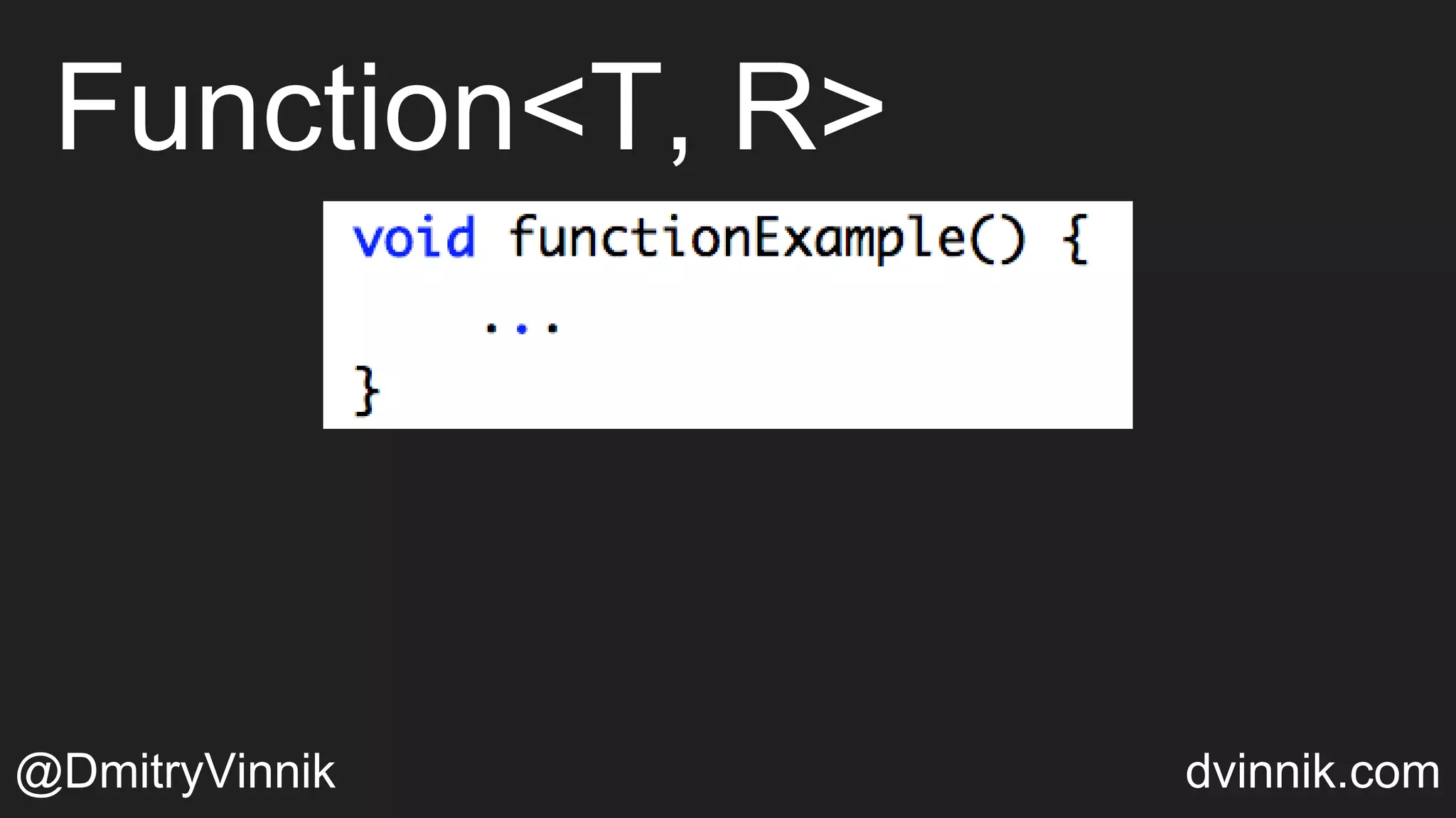 Function<T, R>
@DmitryVinnik dvinnik.com
 