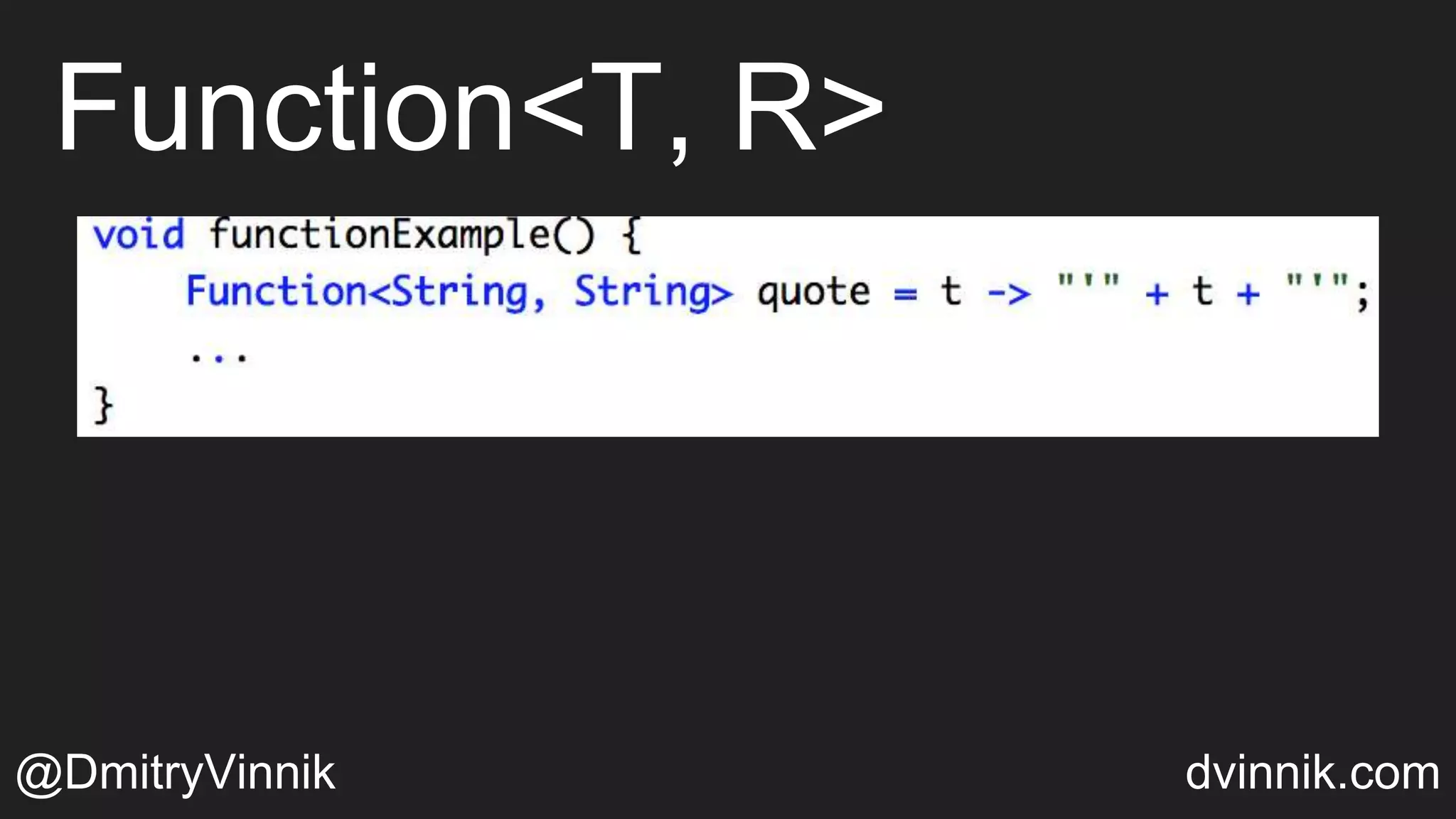 Function<T, R>
@DmitryVinnik dvinnik.com
 