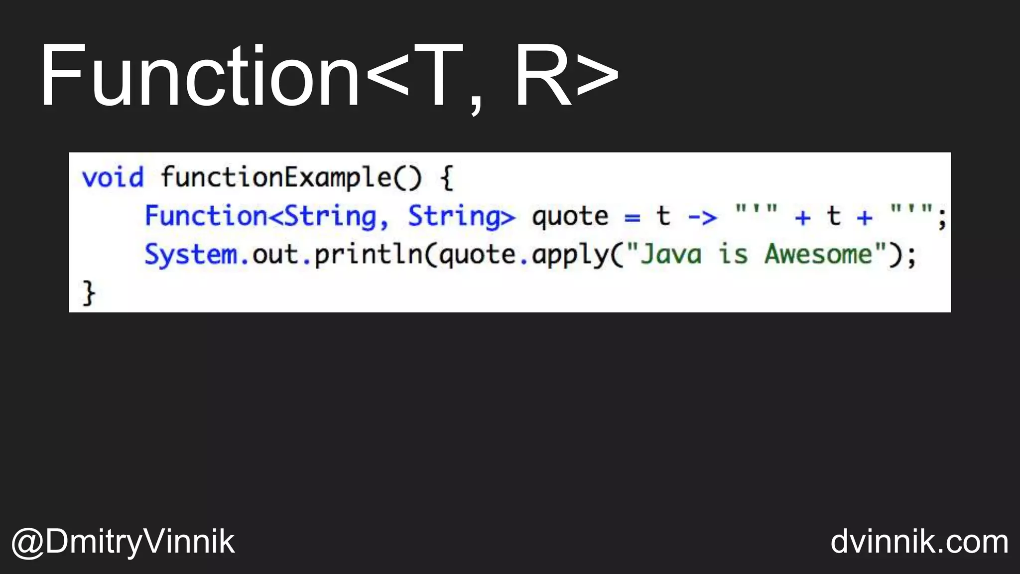 Function<T, R>
@DmitryVinnik dvinnik.com
 