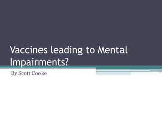 Vaccines leading to Mental Impairments?  By Scott Cooke 