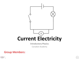 V


        Current Electricity
                 Introductory Physics
                  Canadian Academy

Group Members:
 