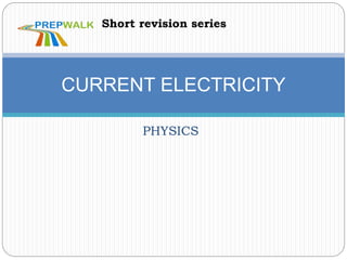 PHYSICS
CURRENT ELECTRICITY
Short revision series
 